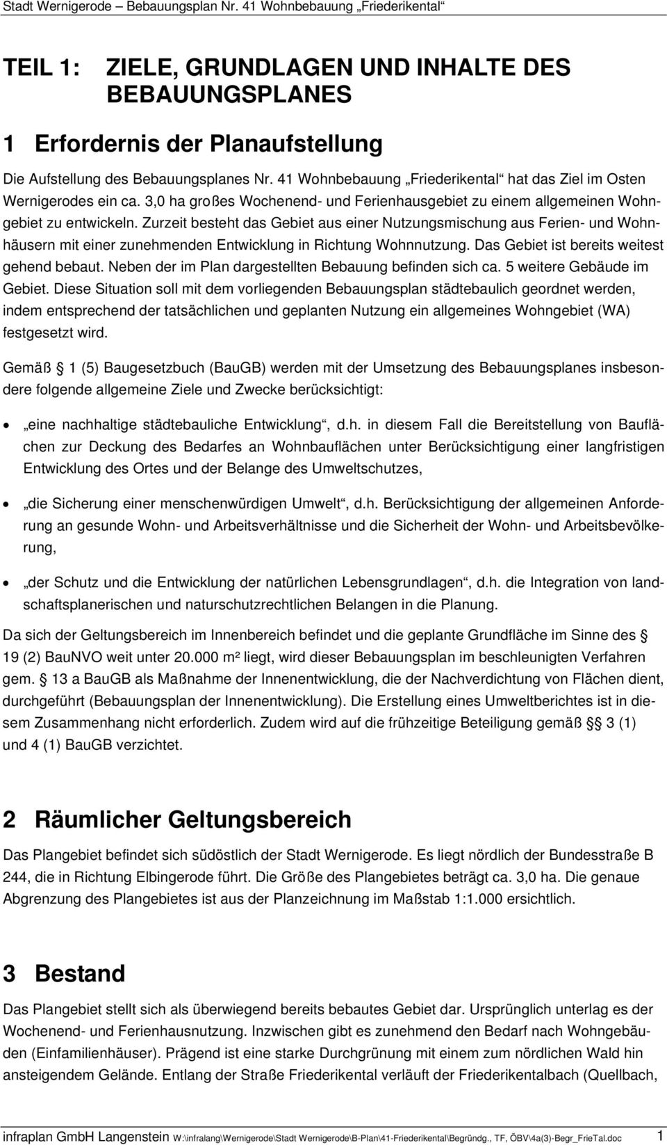 Zurzeit besteht das Gebiet aus einer Nutzungsmischung aus Ferien- und Wohnhäusern mit einer zunehmenden Entwicklung in Richtung Wohnnutzung. Das Gebiet ist bereits weitest gehend bebaut.