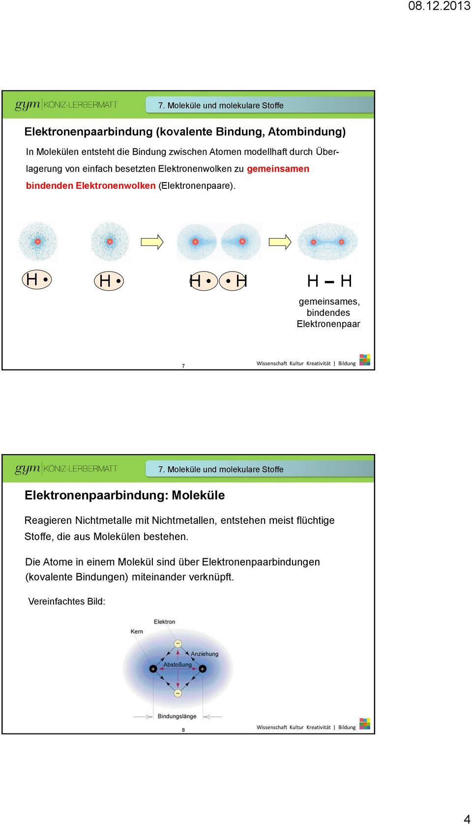 H H H H H H gemeinsames, bindendes Elektronenpaar 7 Elektronenpaarbindung: Moleküle Reagieren Nichtmetalle mit Nichtmetallen, entstehen