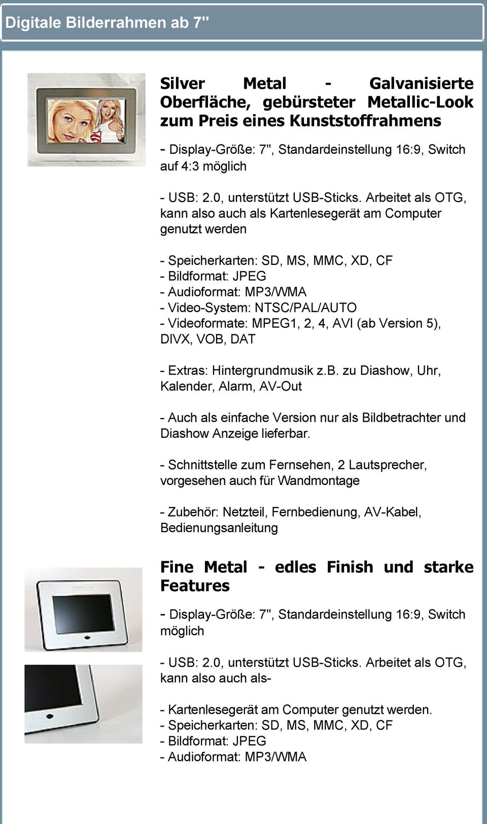 Arbeitet als OTG, kann also auch als Kartenlesegerät am Computer genutzt werden - Speicherkarten: SD, MS, MMC, XD, CF - Bildformat: JPEG - Audioformat: MP3/WMA - Video-System: NTSC/PAL/AUTO -