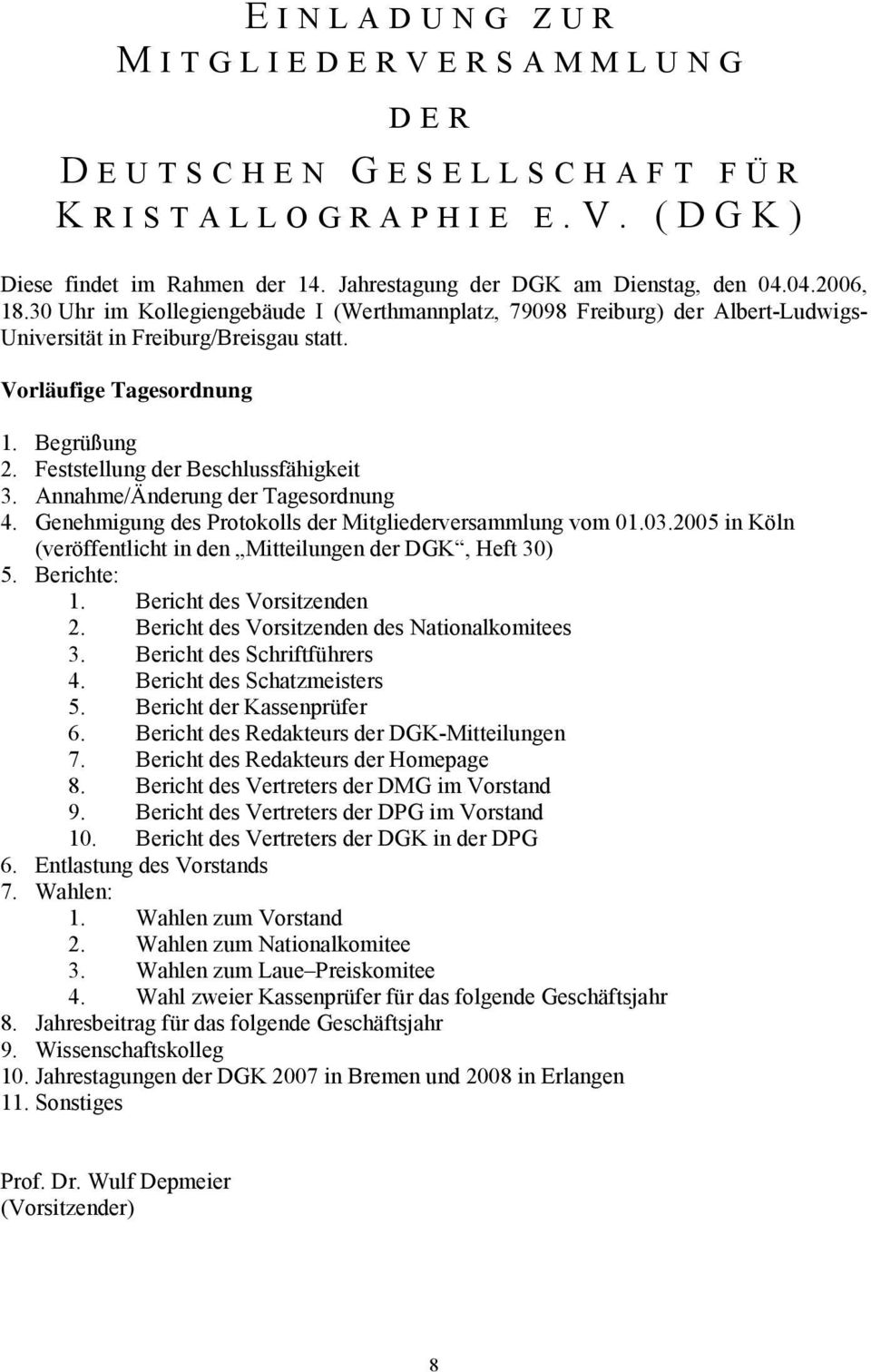 Annahme/Änderung der Tagesordnung 4. Genehmigung des Protokolls der Mitgliederversammlung vom 01.03.2005 in Köln (veröffentlicht in den Mitteilungen der DGK, Heft 30) 5. Berichte: 1.
