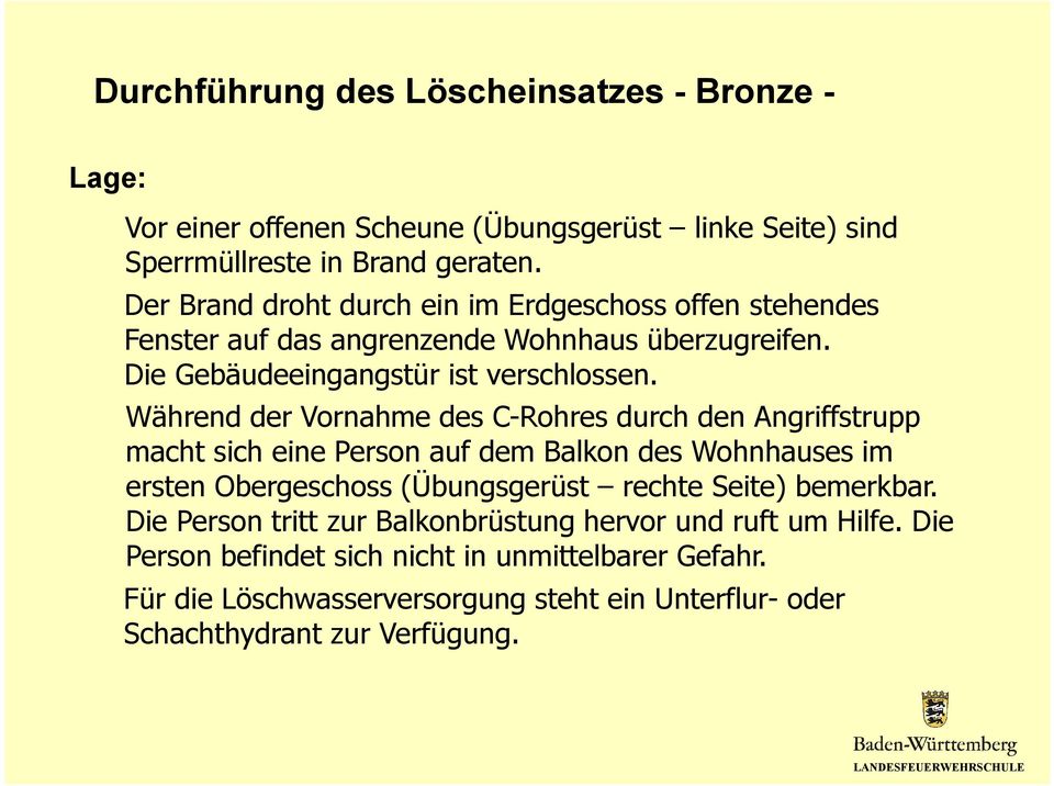 Während der Vornahme des C-Rohres durch den Angriffstrupp macht sich eine Person auf dem Balkon des Wohnhauses im ersten Obergeschoss (Übungsgerüst rechte Seite)