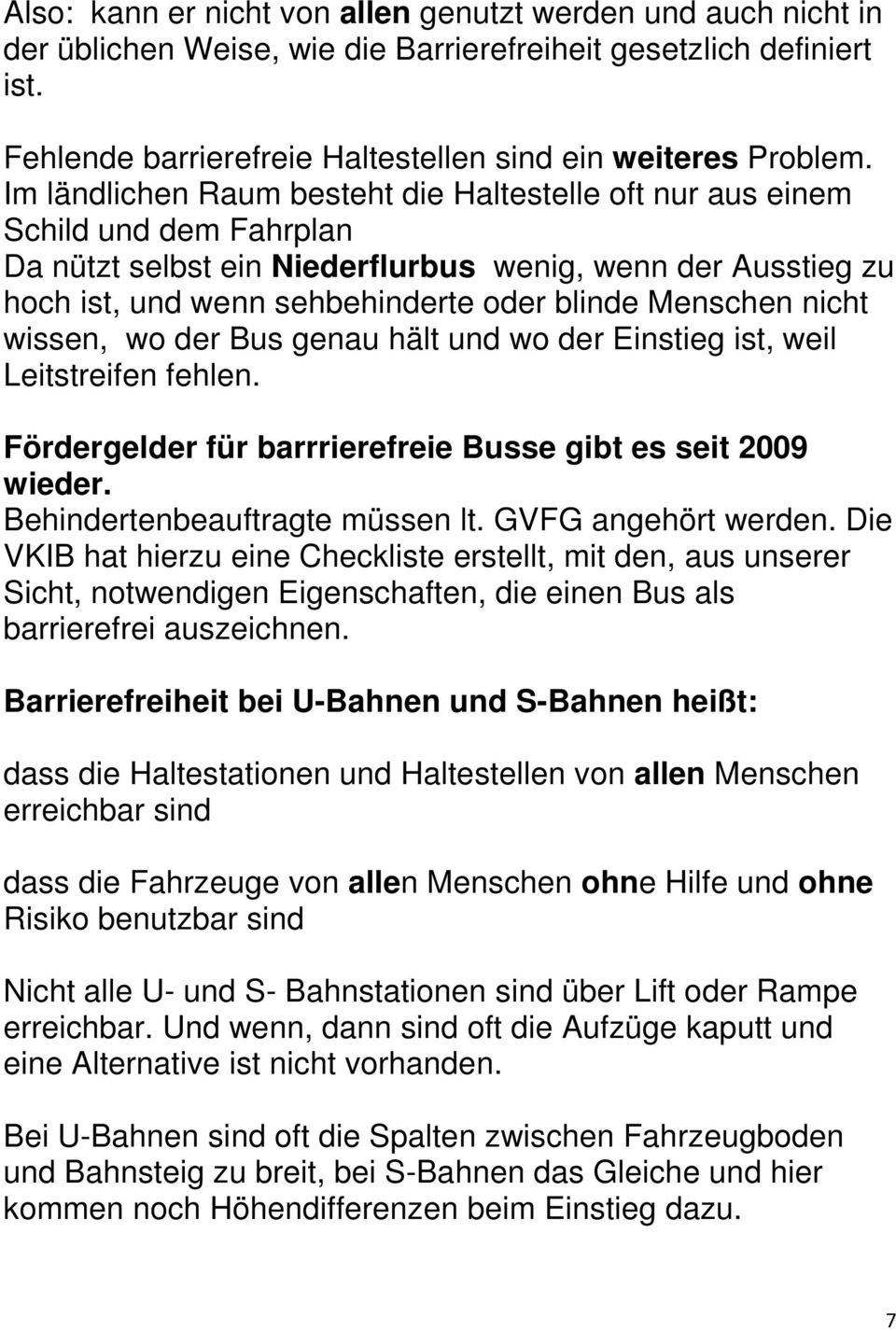 Menschen nicht wissen, wo der Bus genau hält und wo der Einstieg ist, weil Leitstreifen fehlen. Fördergelder für barrrierefreie Busse gibt es seit 2009 wieder. Behindertenbeauftragte müssen lt.