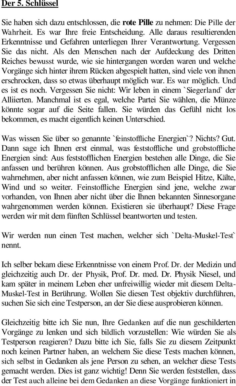 Als den Menschen nach der Aufdeckung des Dritten Reiches bewusst wurde, wie sie hintergangen worden waren und welche Vorgänge sich hinter ihrem Rücken abgespielt hatten, sind viele von ihnen