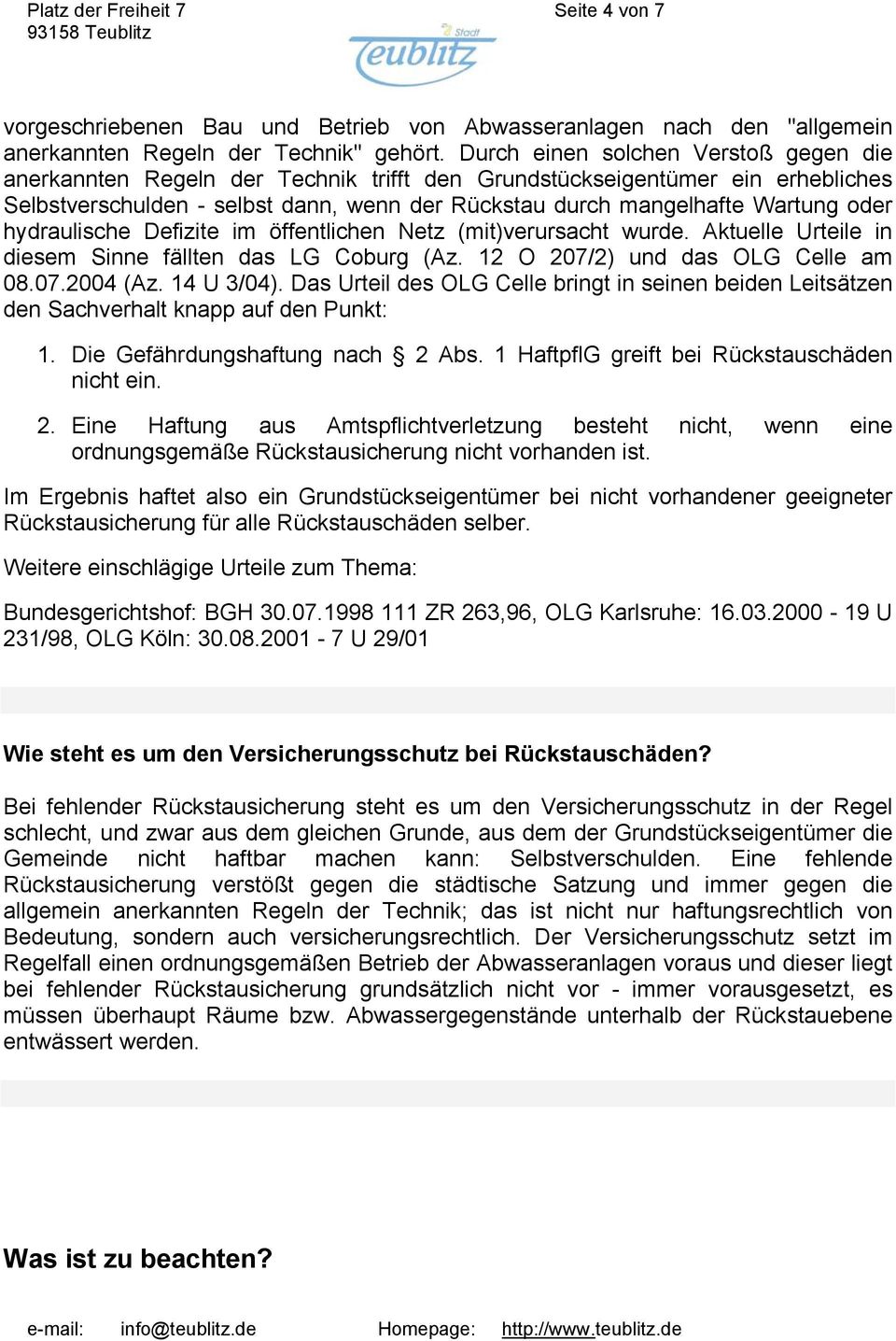hydraulische Defizite im öffentlichen Netz (mit)verursacht wurde. Aktuelle Urteile in diesem Sinne fällten das LG Coburg (Az. 12 O 207/2) und das OLG Celle am 08.07.2004 (Az. 14 U 3/04).