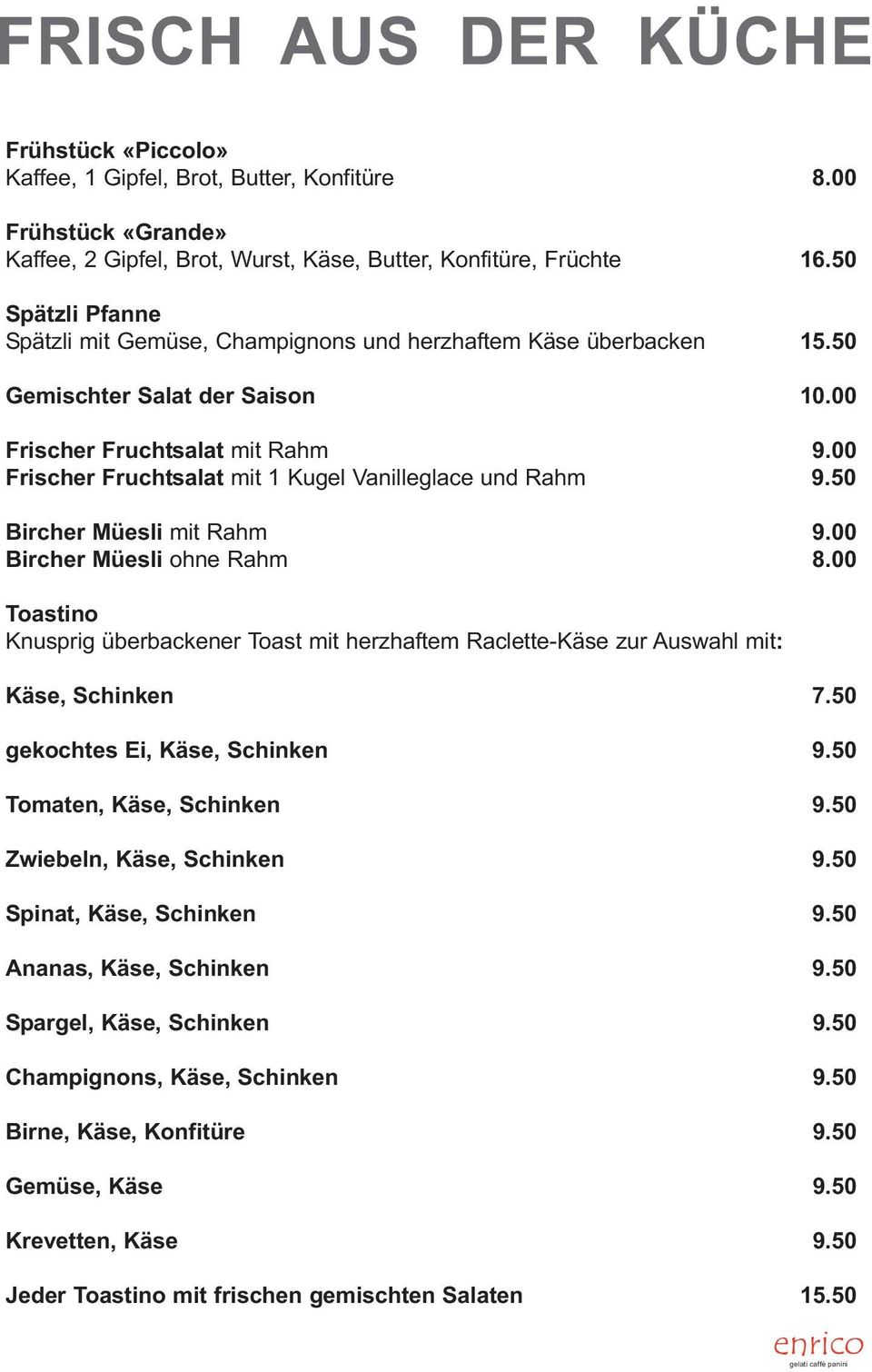 00 Frischer Fruchtsalat mit 1 Kugel Vanilleglace und Rahm 9.50 Bircher Müesli mit Rahm 9.00 Bircher Müesli ohne Rahm 8.