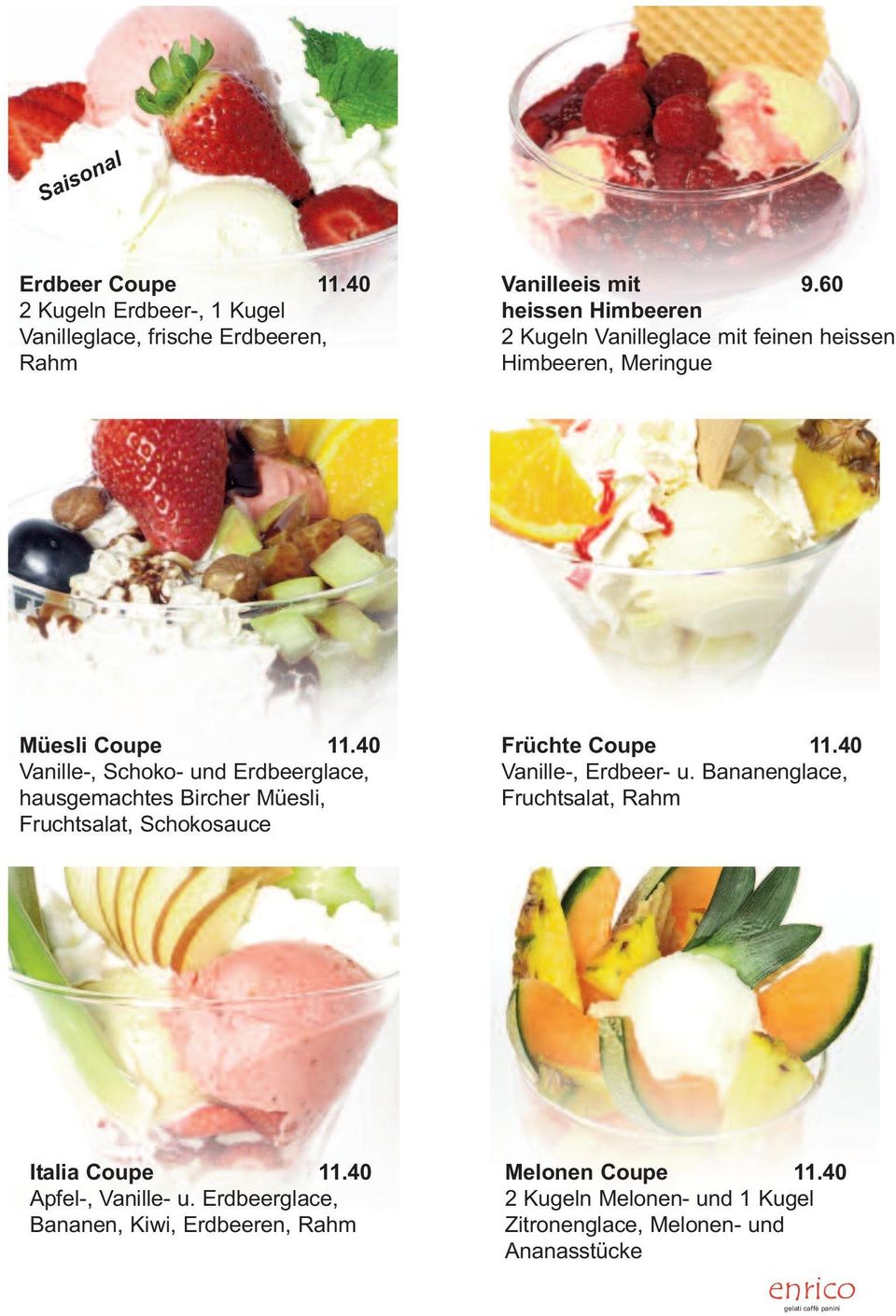 40 Vanille-, Schoko- und Erdbeerglace, hausgemachtes Bircher Müesli, Fruchtsalat, Schokosauce Früchte Coupe 11.40 Vanille-, Erdbeer- u.