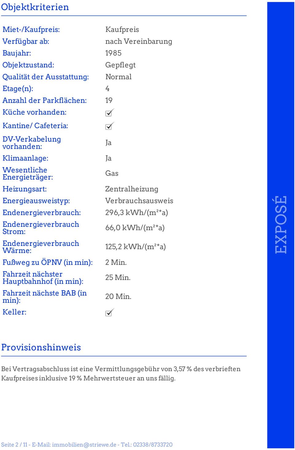 Fußweg zu ÖPNV (in min): Fahrzeit nächster Hauptbahnhof (in min): Fahrzeit nächste BAB (in min): Keller: Ja Ja Gas Zentralheizung Verbrauchsausweis 296,3 kwh/(m²*a) 66,0 kwh/(m²*a) 125,2 kwh/(m²*a) 2