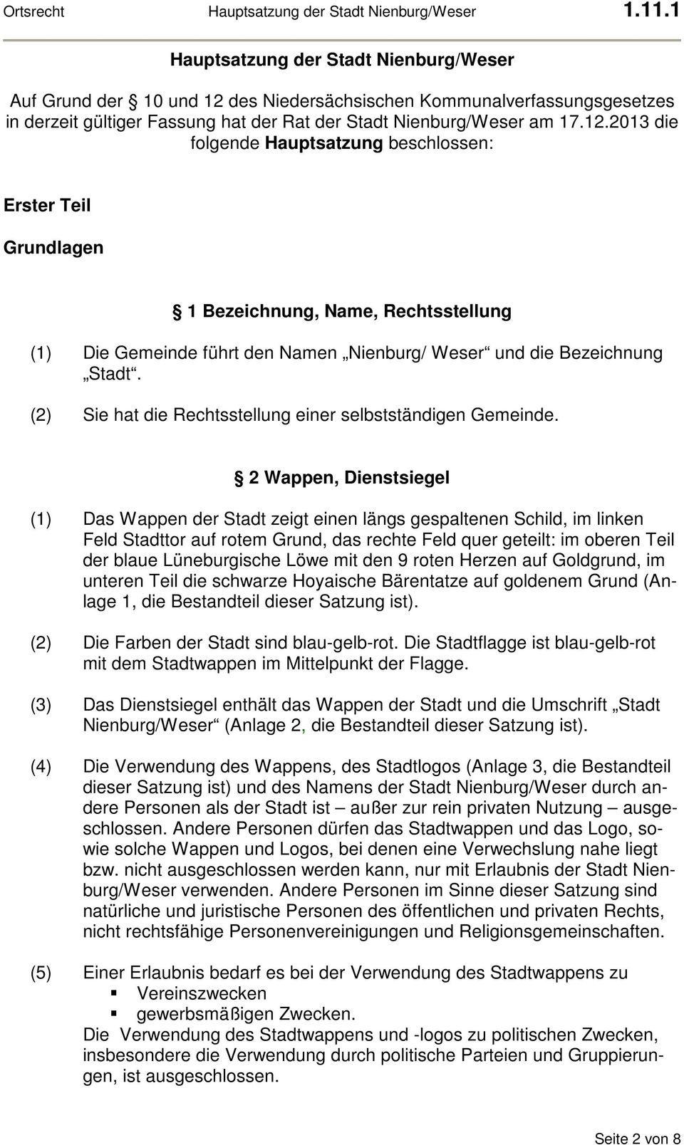 2013 die folgende Hauptsatzung beschlossen: Erster Teil Grundlagen 1 Bezeichnung, Name, Rechtsstellung (1) Die Gemeinde führt den Namen Nienburg/ Weser und die Bezeichnung Stadt.
