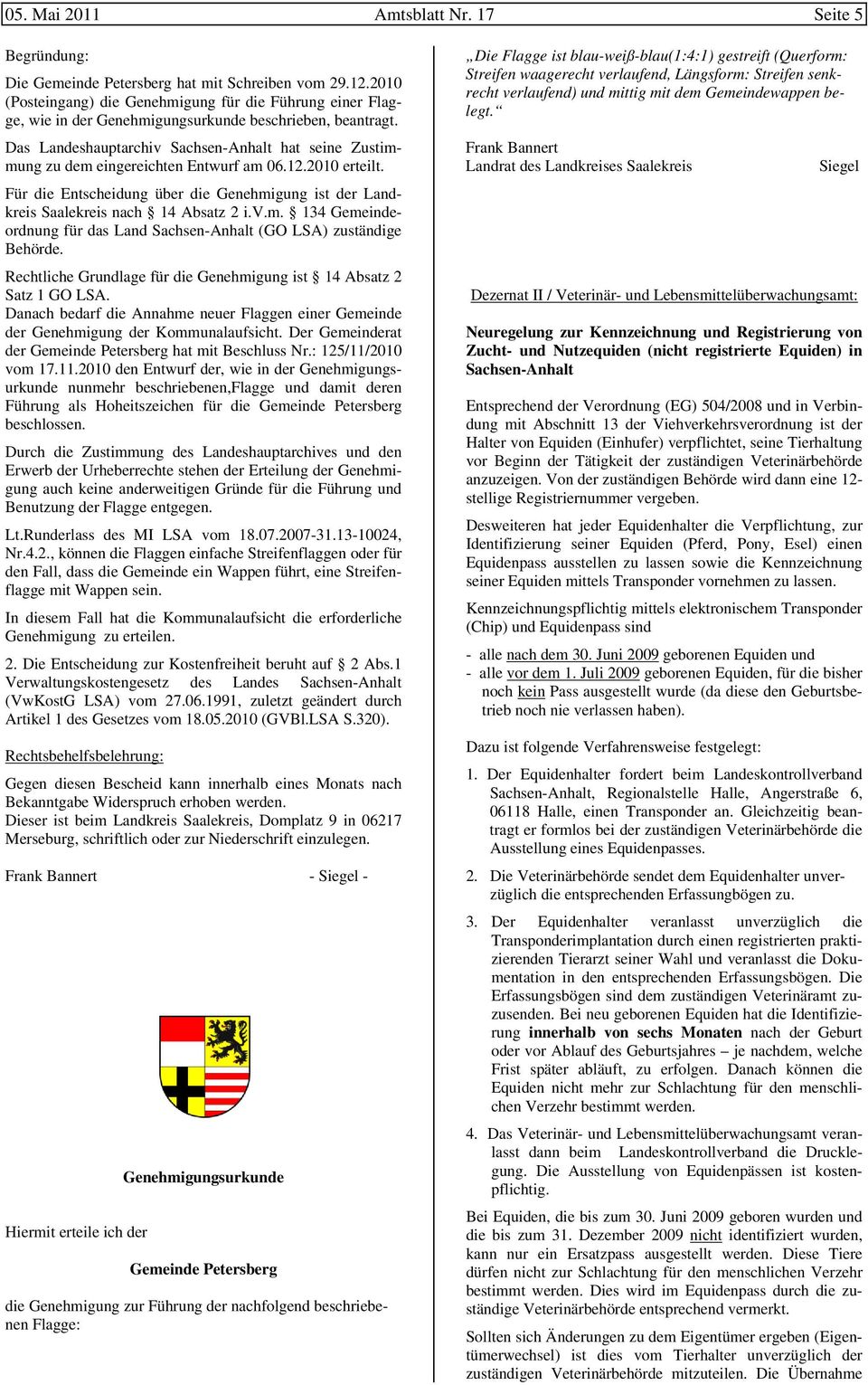Das Landeshauptarchiv Sachsen-Anhalt hat seine Zustimmung zu dem eingereichten Entwurf am 06.12.2010 erteilt. Für die Entscheidung über die Genehmigung ist der Landkreis Saalekreis nach 14 Absatz 2 i.