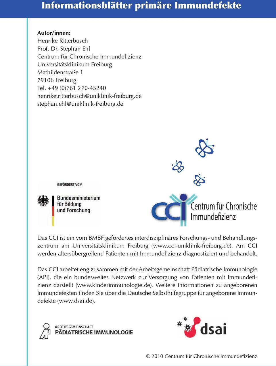de CCI Centrum für Chronische Das CCI ist ein vom BMBF gefördertes interdisziplinäres Forschungs- und Behandlungszentrum am Universitätsklinikum Freiburg (www.cci-uniklinik-freiburg.de).