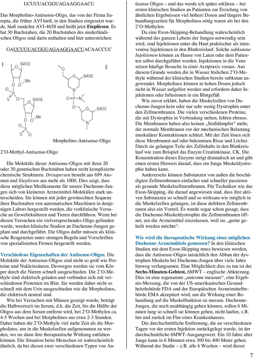 Die Moleküle dieser Antisense-Oligos mit ihren 20 oder 30 genetischen Buchstaben haben recht komplizierte chemische Strukturen. Drisapersen besteht aus 699 Atomen und Eteplirsen aus mehr als 1000.