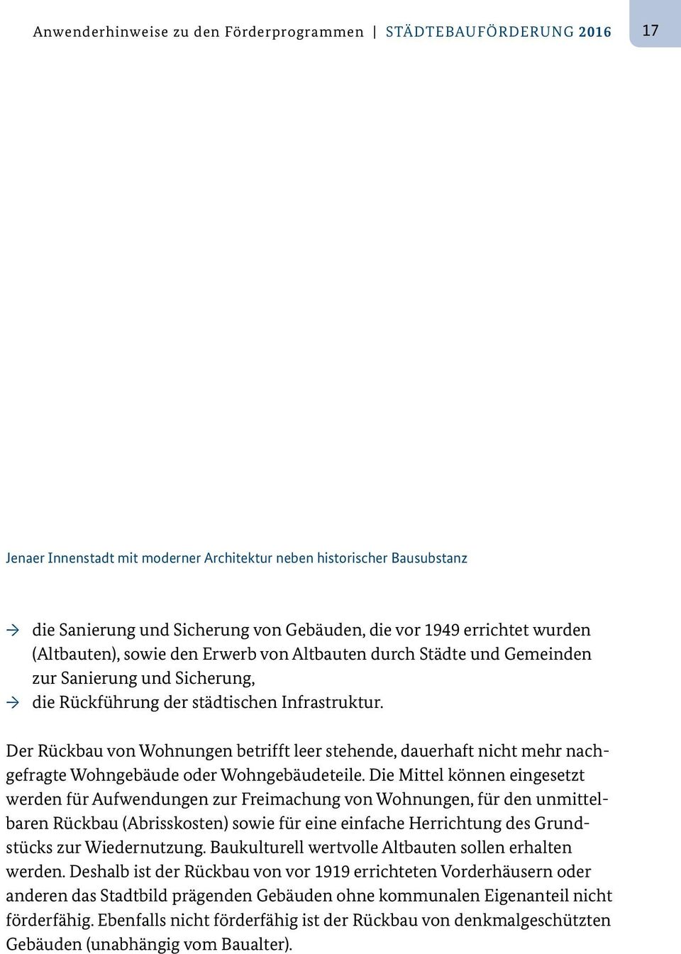 Der Rückbau von Wohnungen betrifft leer stehende, dauerhaft nicht mehr nachgefragte Wohngebäude oder Wohngebäudeteile.