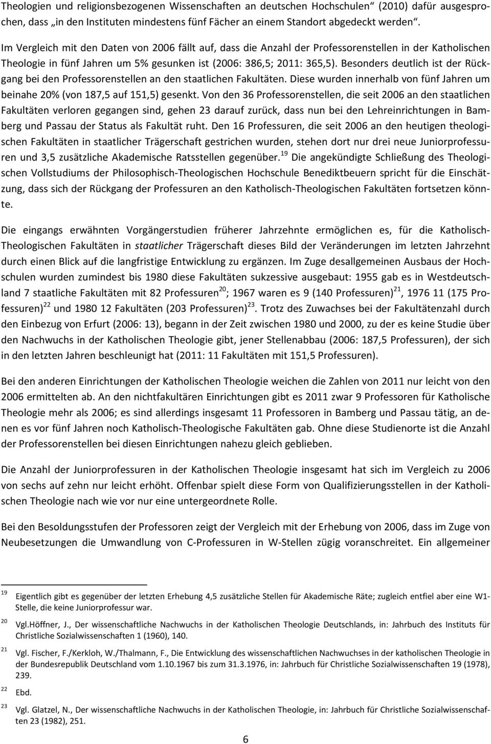 Besonders deutlich ist der Rückgang bei den Professorenstellen an den staatlichen Fakultäten. Diese wurden innerhalb von fünf Jahren um beinahe 20% (von 187,5 auf 151,5) gesenkt.