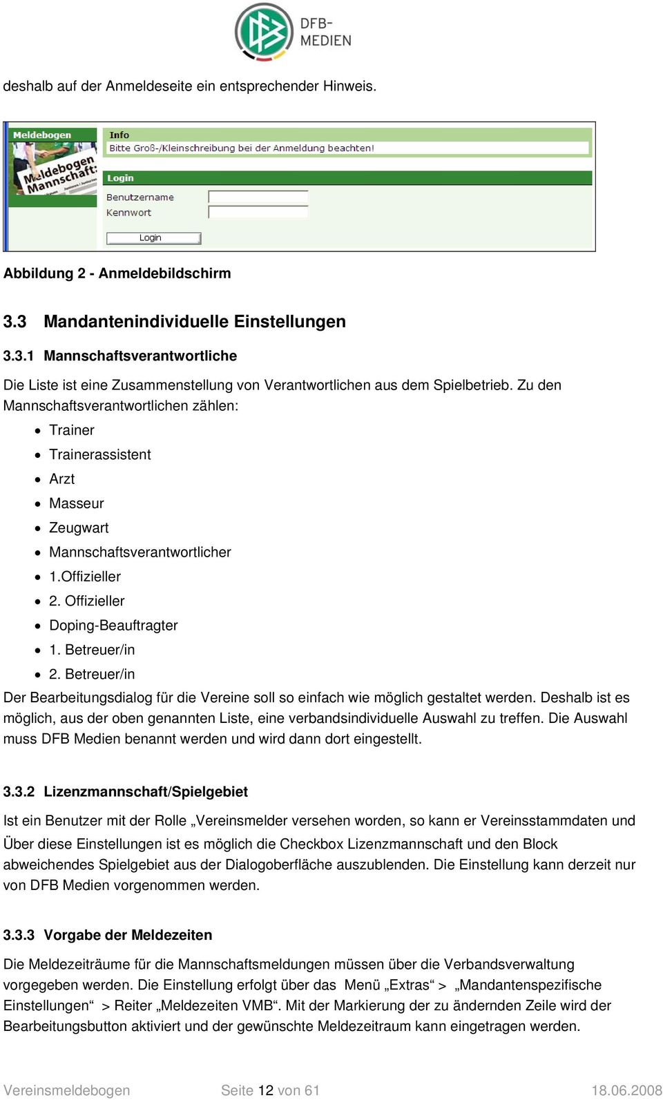 Betreuer/in Der Bearbeitungsdialog für die Vereine soll so einfach wie möglich gestaltet werden. Deshalb ist es möglich, aus der oben genannten Liste, eine verbandsindividuelle Auswahl zu treffen.