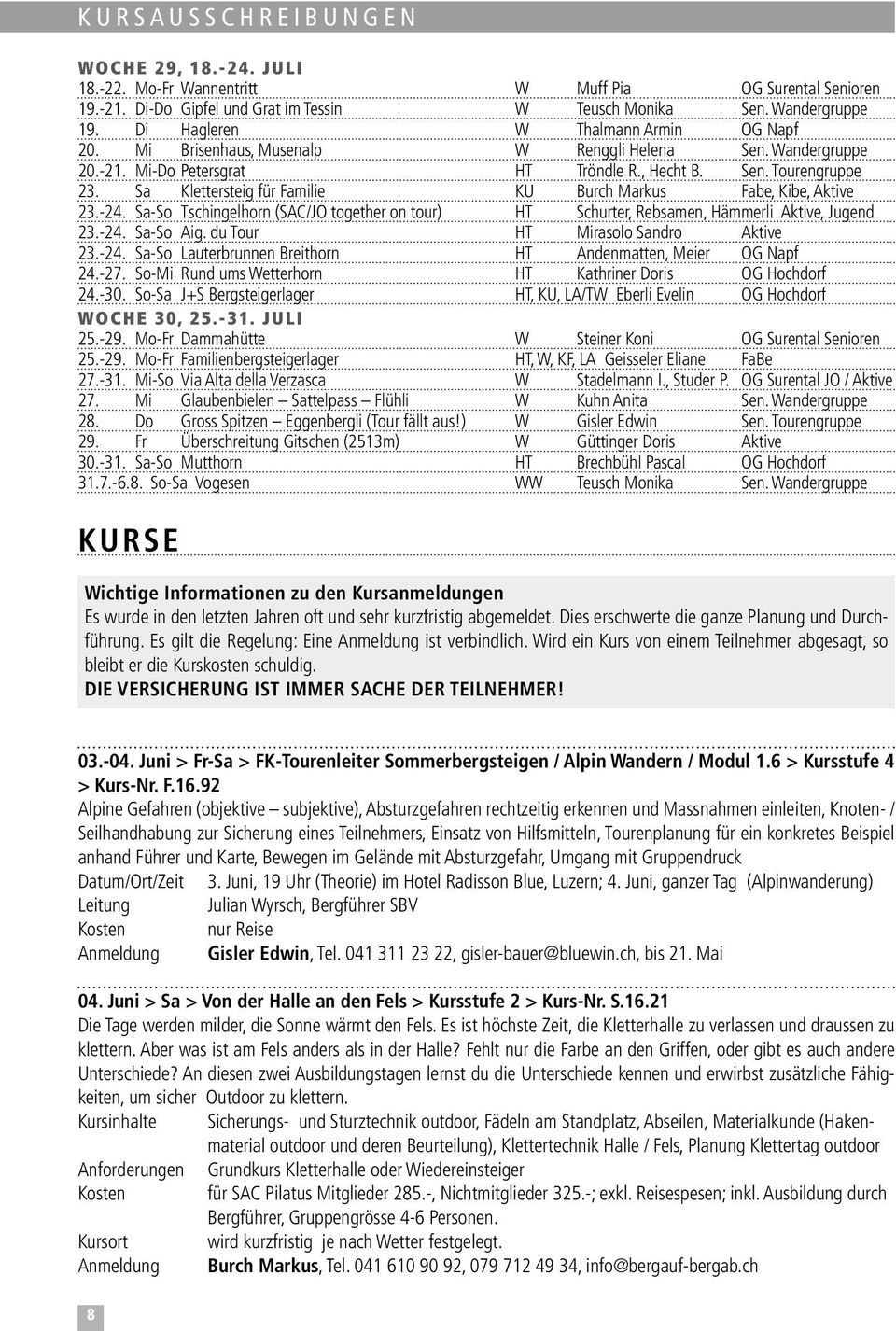 Sa Klettersteig für Familie KU Burch Markus Fabe, Kibe, Aktive 23.-24. Sa-So Tschingelhorn (SAC/JO together on tour) HT Schurter, Rebsamen, Hämmerli Aktive, Jugend 23.-24. Sa-So Aig.