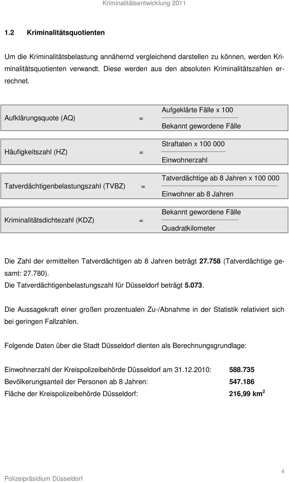 Aufklärungsquote (AQ) = Häufigkeitszahl (HZ) = Tatverdächtigenbelastungszahl (TVBZ) = Kriminalitätsdichtezahl (KDZ) = Aufgeklärte Fälle x 100 Bekannt gewordene Fälle Straftaten x 100 000