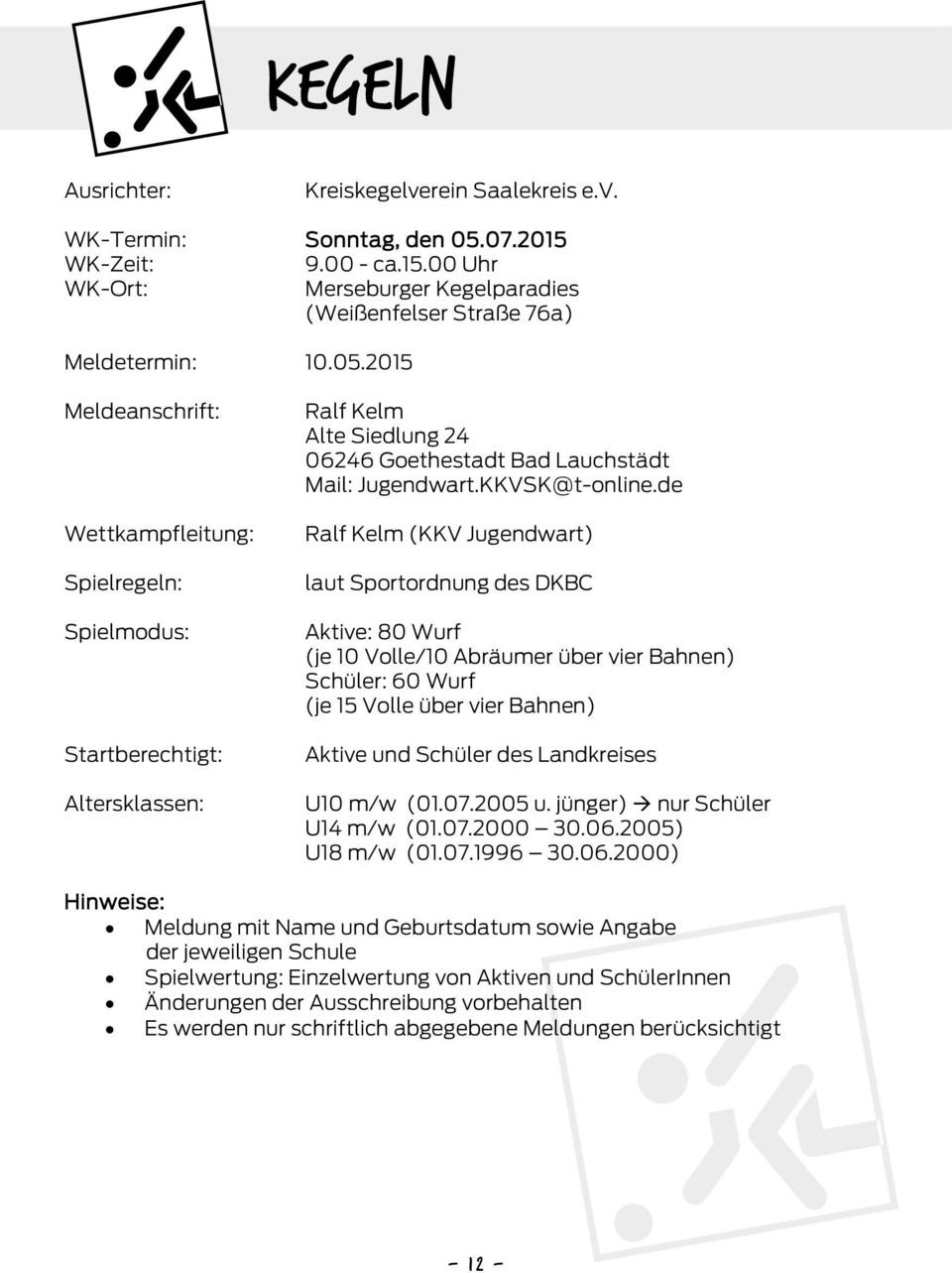 2015 Meldeanschrift: Wettkampfleitung: Spielregeln: Spielmodus: Startberechtigt: Altersklassen: Ralf Kelm Alte Siedlung 24 06246 Goethestadt Bad Lauchstädt Mail: Jugendwart.KKVSK@t-online.