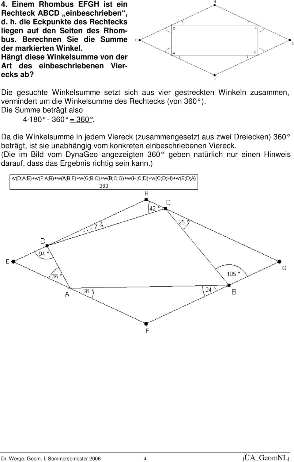 Die gesuchte Winkelsumme setzt sich aus vier gestreckten Winkeln zusammen, vermindert um die Winkelsumme des Rechtecks (von 360 ). Die Summe beträgt also 4 180-360 = 360.