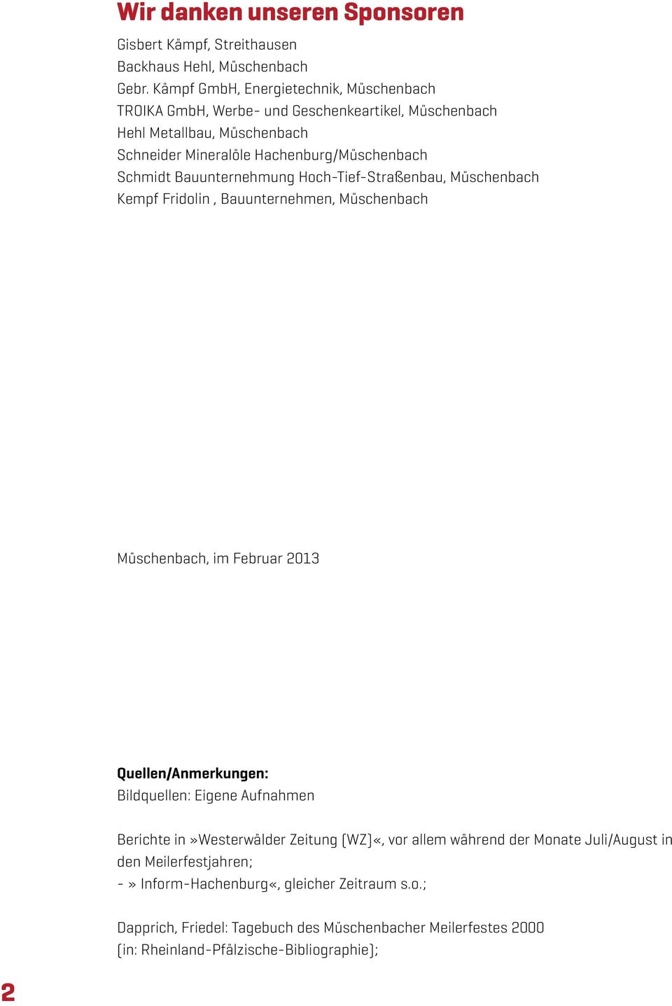 Bauunternehmung Hoch-Tief-Straßenbau, Müschenbach Kempf Fridolin, Bauunternehmen, Müschenbach Müschenbach, im Februar 2013 Quellen/Anmerkungen: Bildquellen: Eigene Aufnahmen