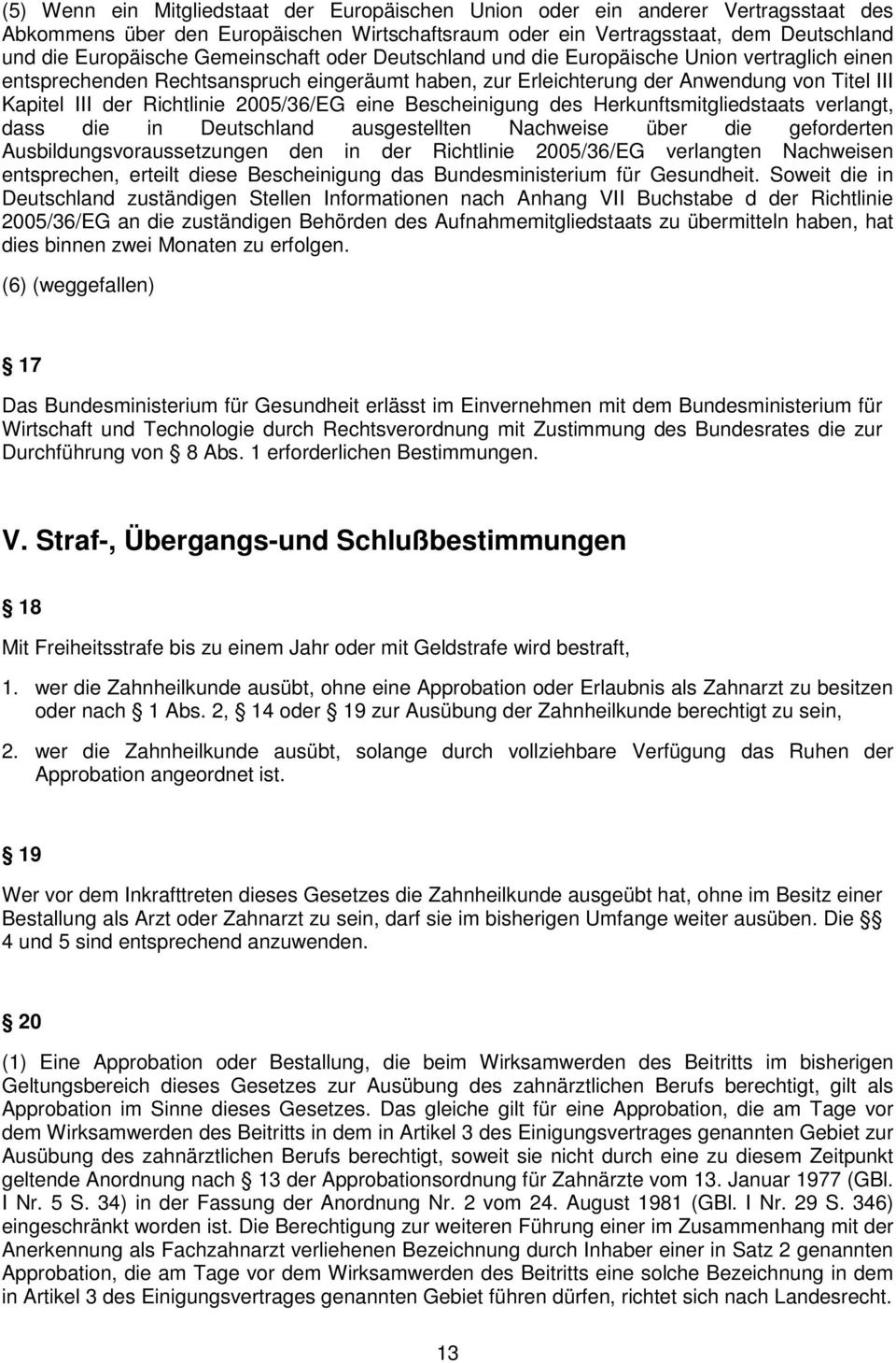 2005/36/EG eine Bescheinigung des Herkunftsmitgliedstaats verlangt, dass die in Deutschland ausgestellten Nachweise über die geforderten Ausbildungsvoraussetzungen den in der Richtlinie 2005/36/EG