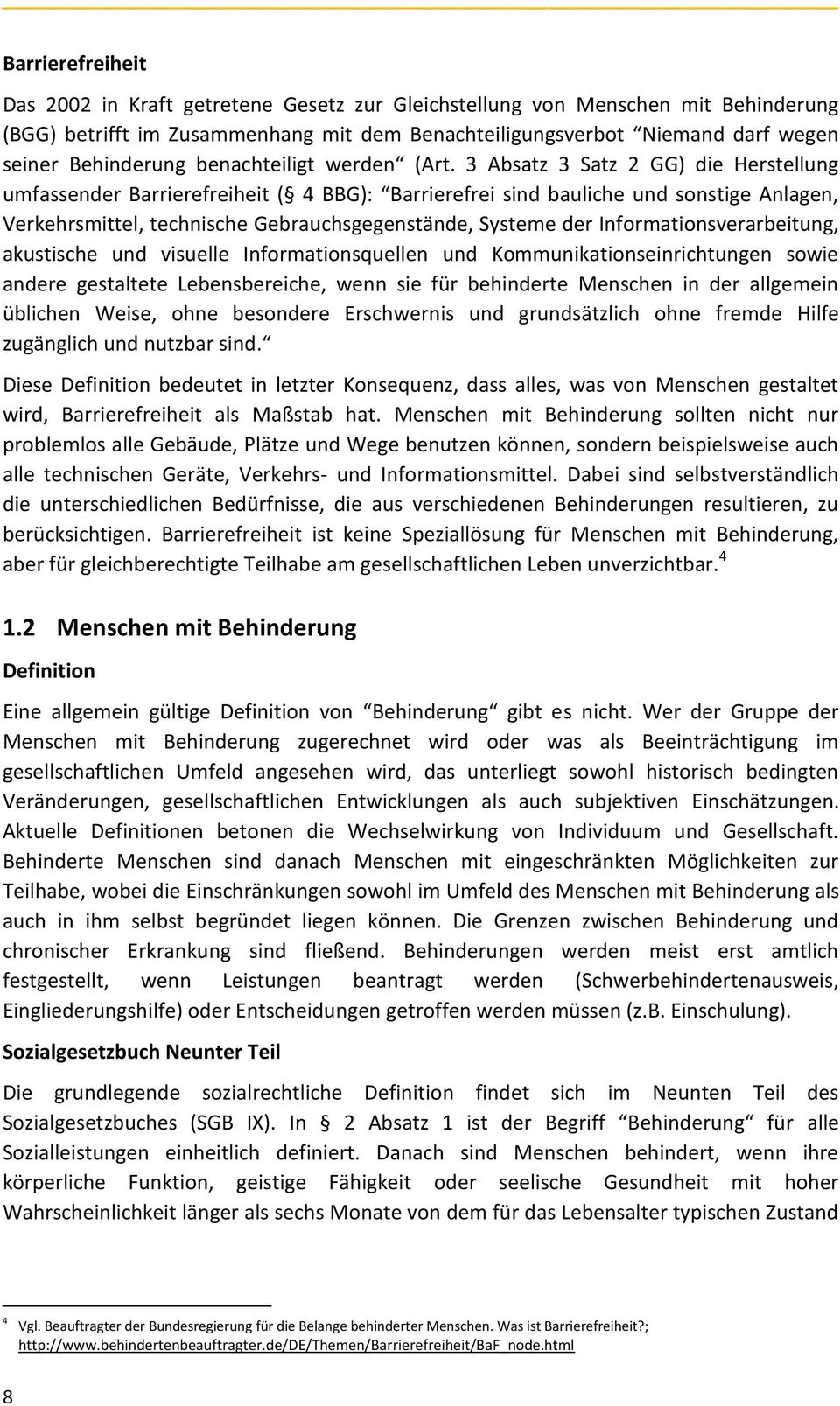 3 Absatz 3 Satz 2 GG) die Herstellung umfassender Barrierefreiheit ( 4 BBG): Barrierefrei sind bauliche und sonstige Anlagen, Verkehrsmittel, technische Gebrauchsgegenstände, Systeme der