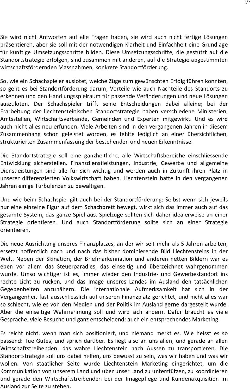 Diese Umsetzungsschritte, die gestützt auf die Standortstrategie erfolgen, sind zusammen mit anderen, auf die Strategie abgestimmten wirtschaftsfördernden Massnahmen, konkrete Standortförderung.