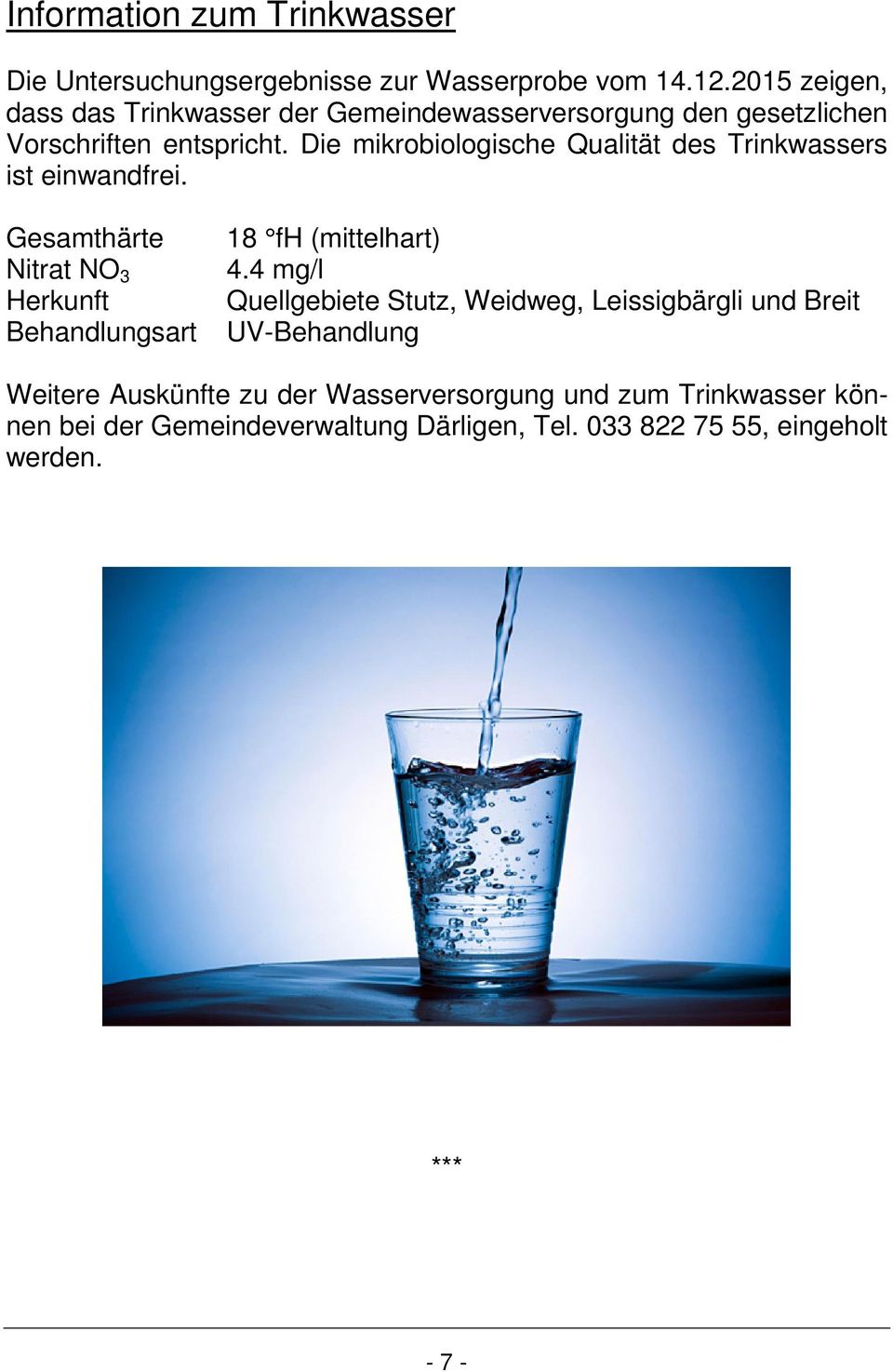 Die mikrobiologische Qualität des Trinkwassers ist einwandfrei. Gesamthärte 18 fh (mittelhart) Nitrat NO 3 4.