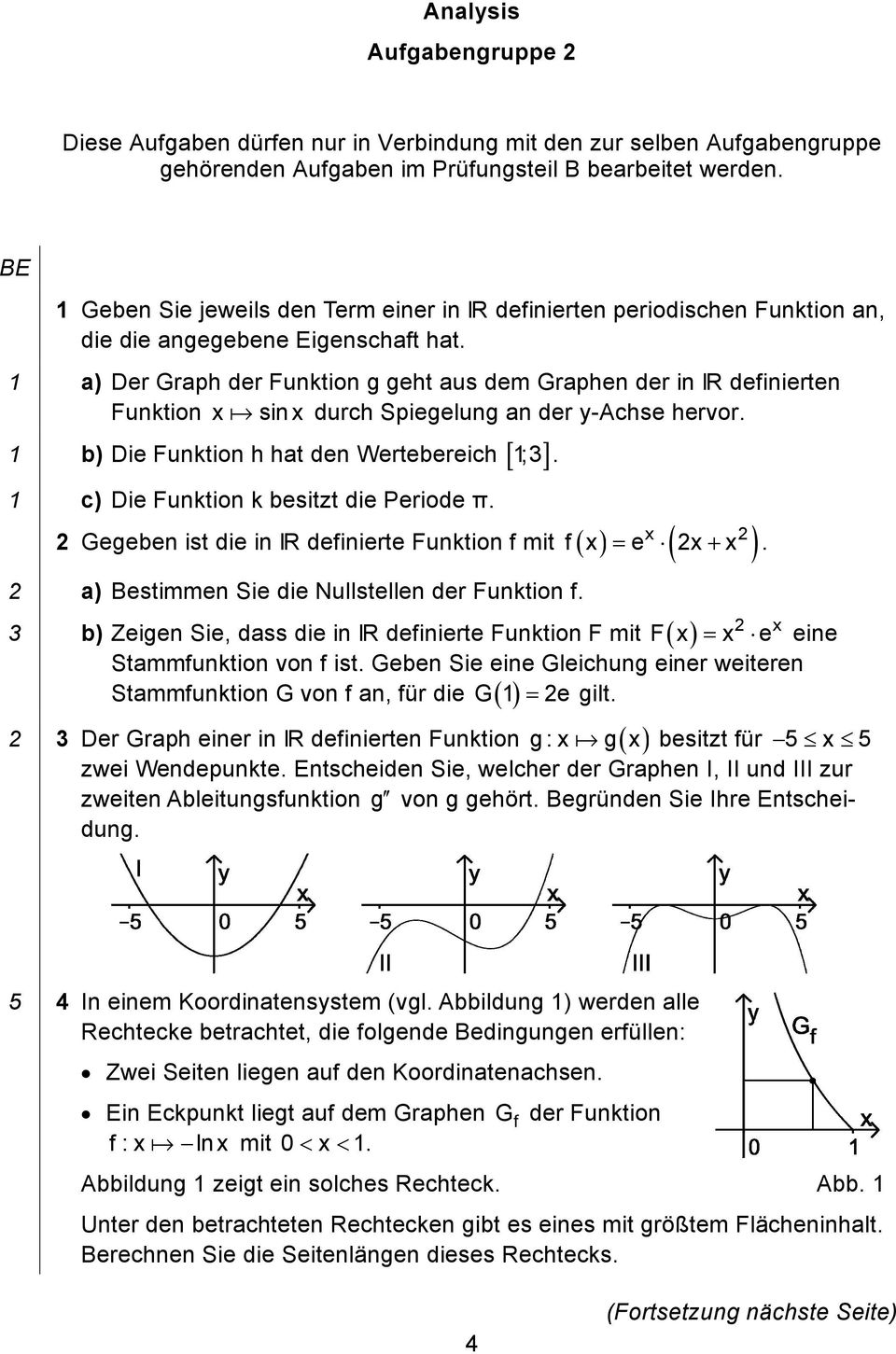 1 a) Der Graph der Funktion g geht aus dem Graphen der in IR definierten Funktion x sinx durch Spiegelung an der y-achse hervor. 1 b) Die Funktion h hat den Wertebereich 1; 3.