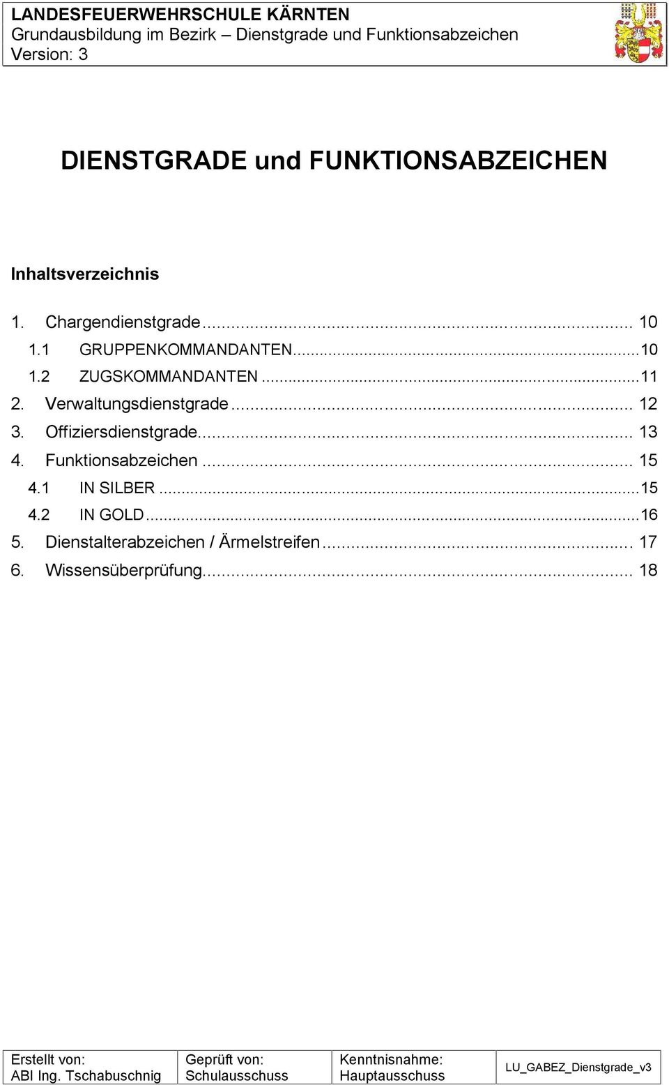 Offiziersdienstgrade... 13 4. Funktionsabzeichen... 15 4.1 IN SILBER...15 4.2 IN GOLD...16 5. Dienstalterabzeichen / Ärmelstreifen... 17 6.