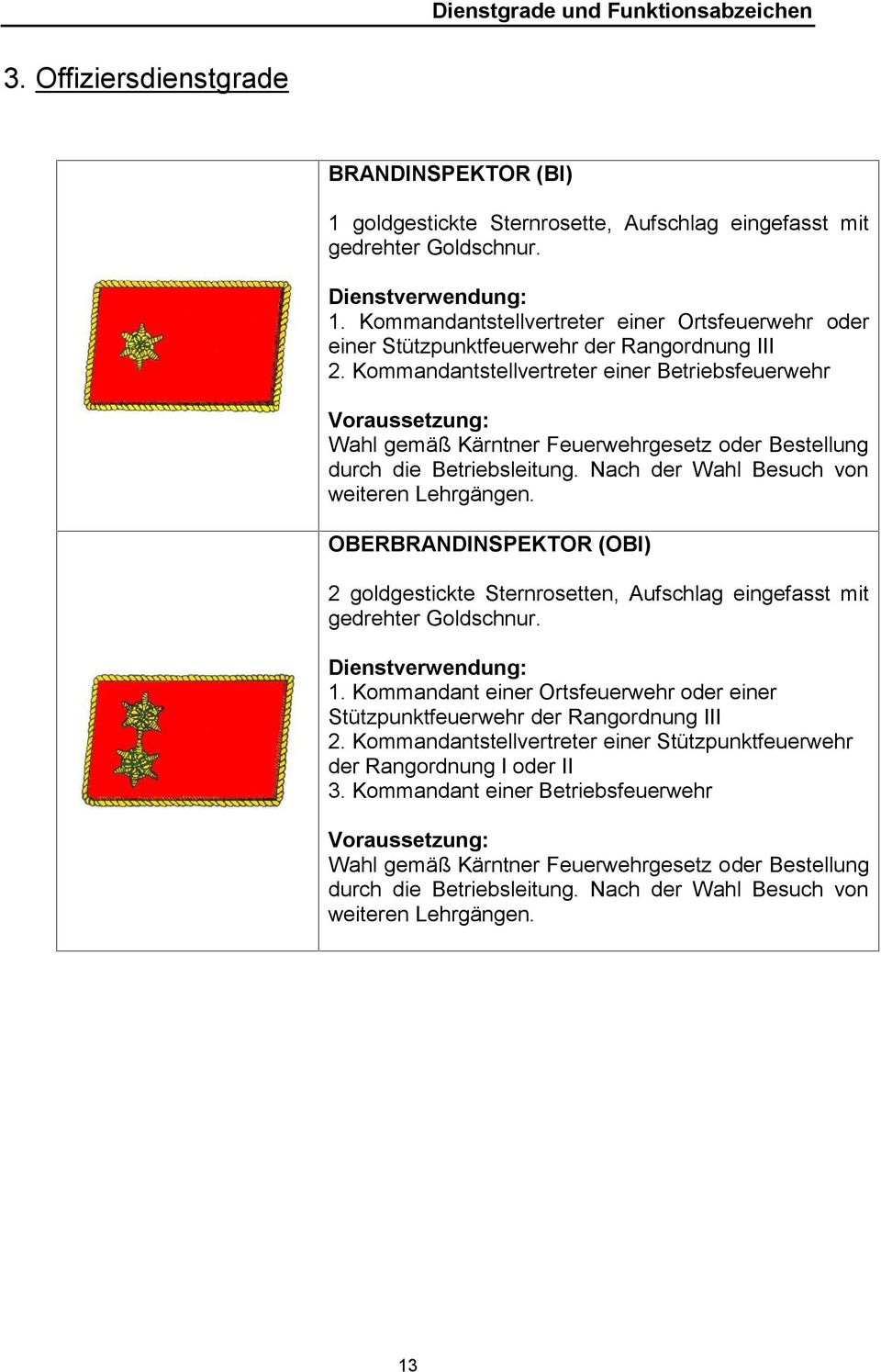 Kommandantstellvertreter einer Betriebsfeuerwehr Voraussetzung: Wahl gemäß Kärntner Feuerwehrgesetz oder Bestellung durch die Betriebsleitung. Nach der Wahl Besuch von weiteren Lehrgängen.