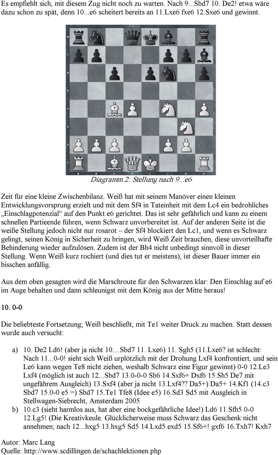 Weiß hat mit seinem Manöver einen kleinen Entwicklungsvorsprung erzielt und mit dem Sf4 in Tateinheit mit dem Lc4 ein bedrohliches Einschlagpotenzial auf den Punkt e6 gerichtet.