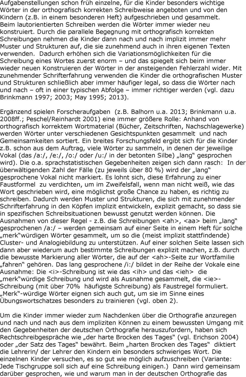 Durch die parallele Begegnung mit orthografisch korrekten Schreibungen nehmen die Kinder dann nach und nach implizit immer mehr Muster und Strukturen auf, die sie zunehmend auch in ihren eigenen