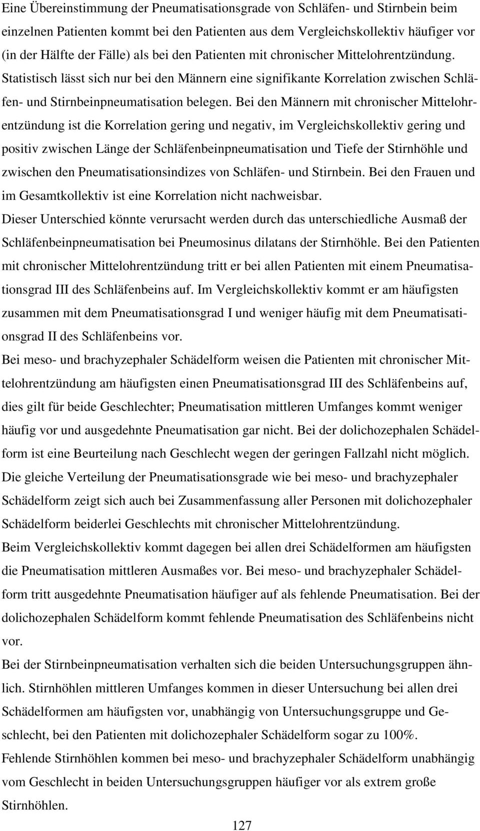 Bei den Männern mit chronischer Mittelohrentzündung ist die Korrelation gering und negativ, im Vergleichskollektiv gering und positiv zwischen Länge der Schläfenbeinpneumatisation und Tiefe der