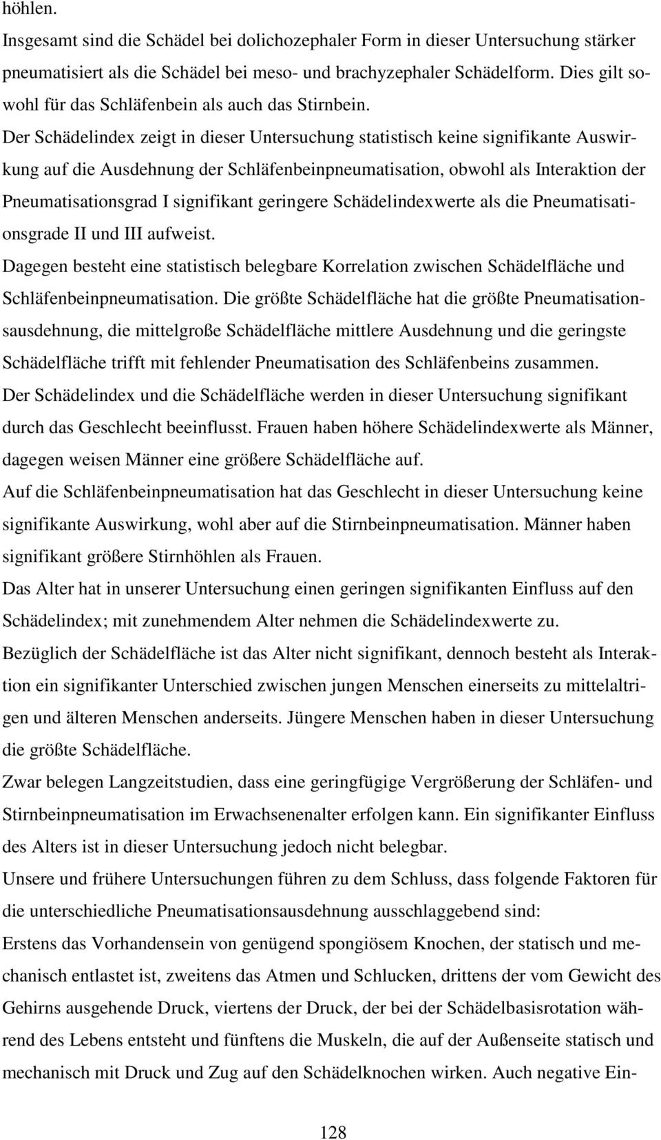 Der Schädelindex zeigt in dieser Untersuchung statistisch keine signifikante Auswirkung auf die Ausdehnung der Schläfenbeinpneumatisation, obwohl als Interaktion der Pneumatisationsgrad I signifikant