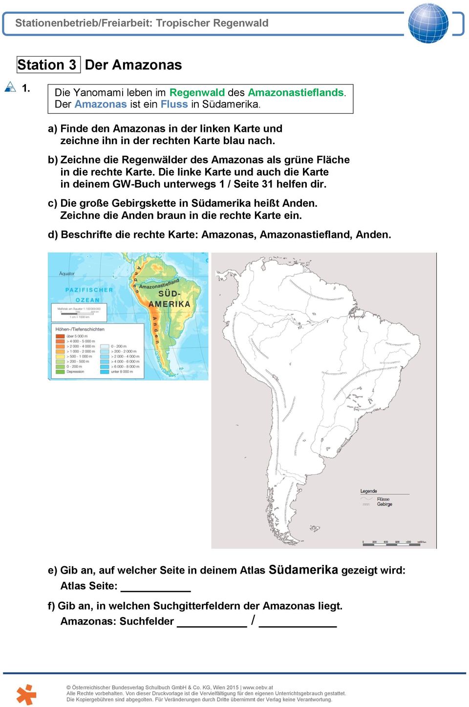 Die linke Karte und auch die Karte in deinem GW-Buch unterwegs 1 / Seite 31 helfen dir. c) Die große Gebirgskette in Südamerika heißt Anden.