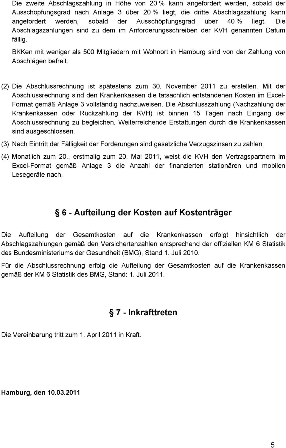 BKKen mit weniger als 500 Mitgliedern mit Wohnort in Hamburg sind von der Zahlung von Abschlägen befreit. (2) Die Abschlussrechnung ist spätestens zum 30. November 2011 zu erstellen.