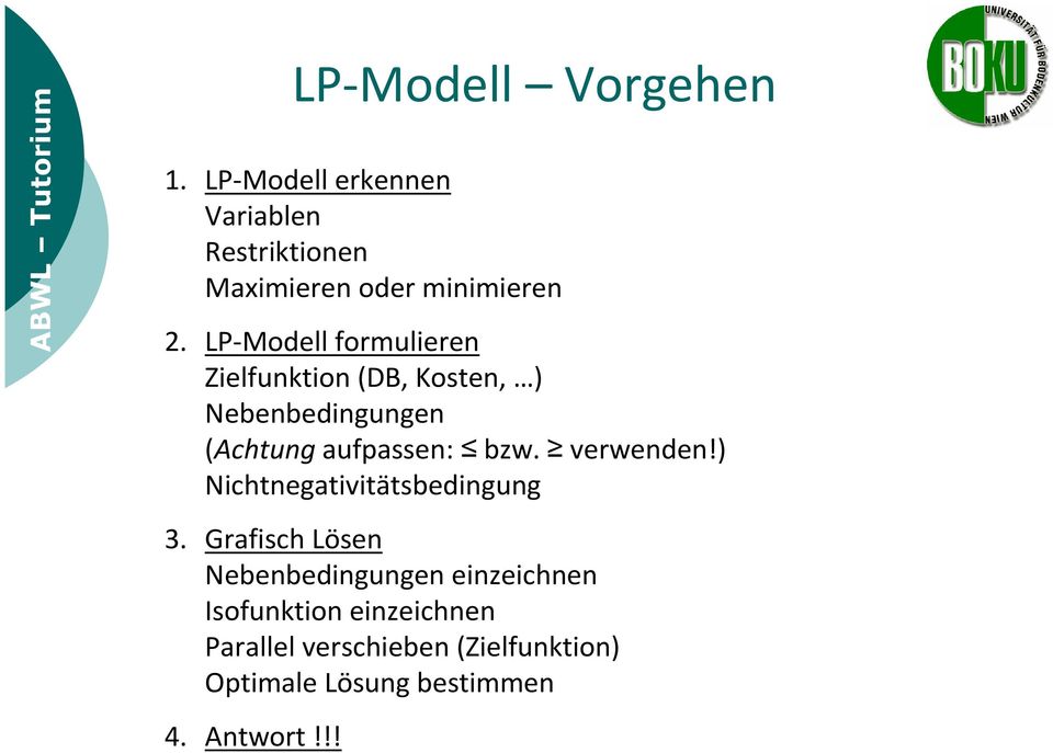 LP-Modell formulieren Zielfunktion (DB, Kosten, ) Nebenbedingungen (Achtungaufpassen: bzw.