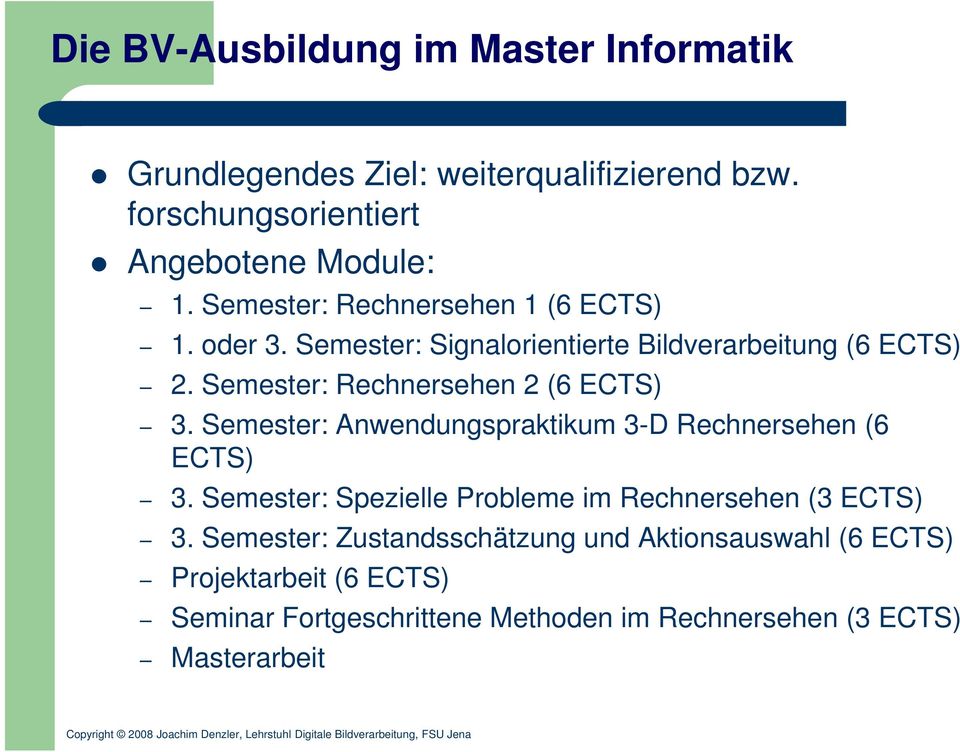 Semester: Rechnersehen 2 (6 ECTS) 3. Semester: Anwendungspraktikum 3-D Rechnersehen (6 ECTS) 3.