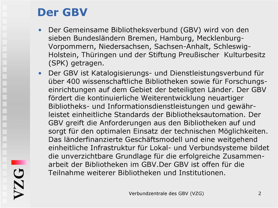 Der GBV ist Katalogisierungs- und Dienstleistungsverbund für über 400 wissenschaftliche Bibliotheken sowie für Forschungseinrichtungen auf dem Gebiet der beteiligten Länder.