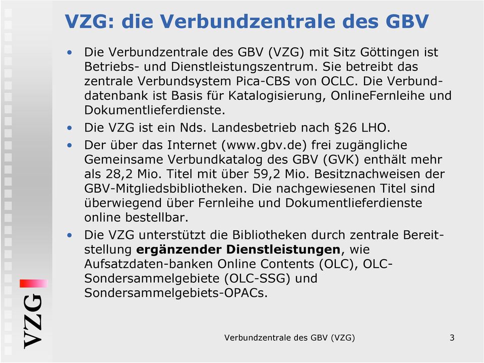 de) frei zugängliche Gemeinsame Verbundkatalog des GBV (GVK) enthält mehr als 28,2 Mio. Titel mit über 59,2 Mio. Besitznachweisen der GBV-Mitgliedsbibliotheken.
