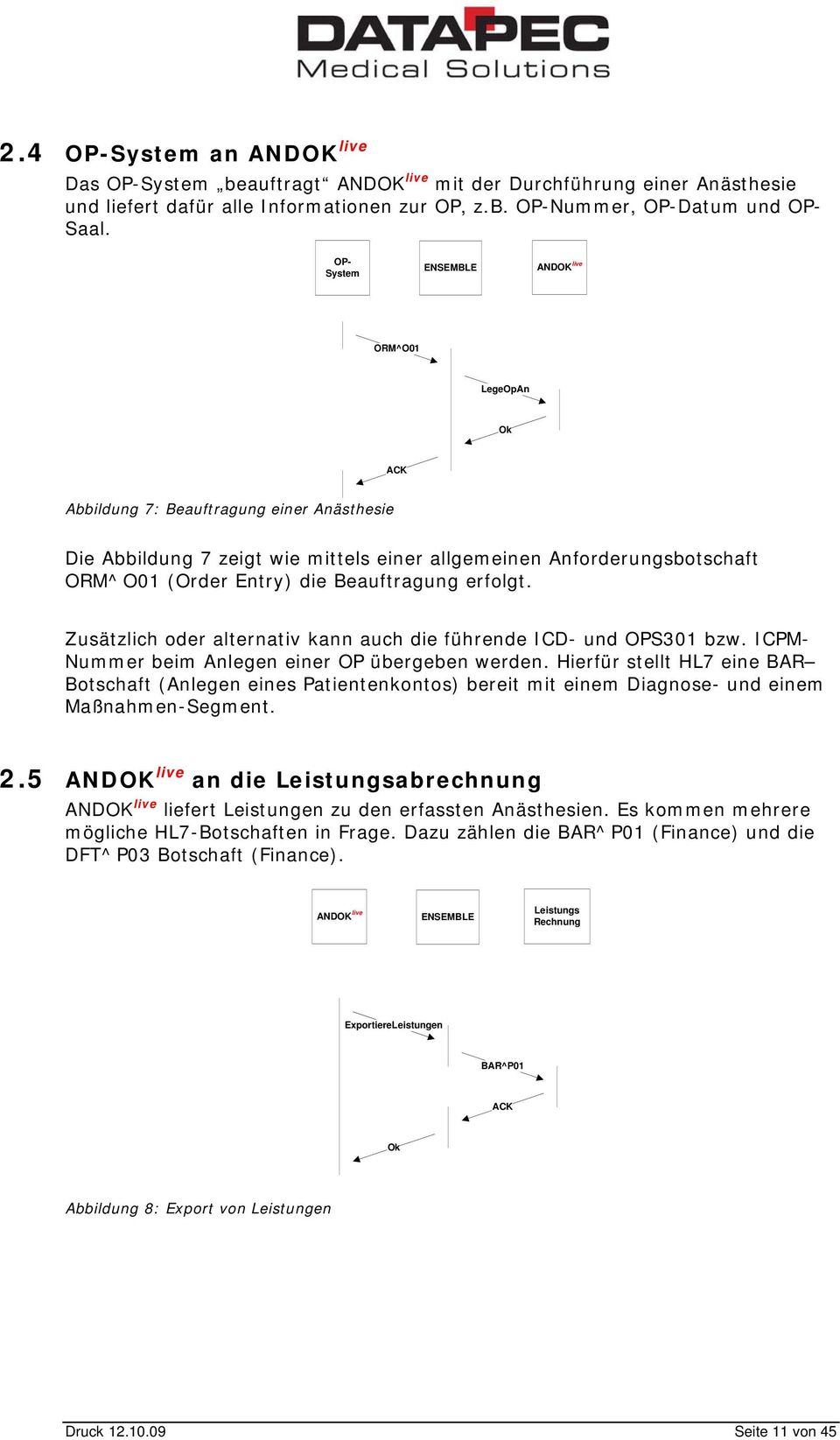 Beauftragung erfolgt. Zusätzlich oder alternativ kann auch die führende ICD- und OPS301 bzw. ICPM- Nummer beim Anlegen einer OP übergeben werden.