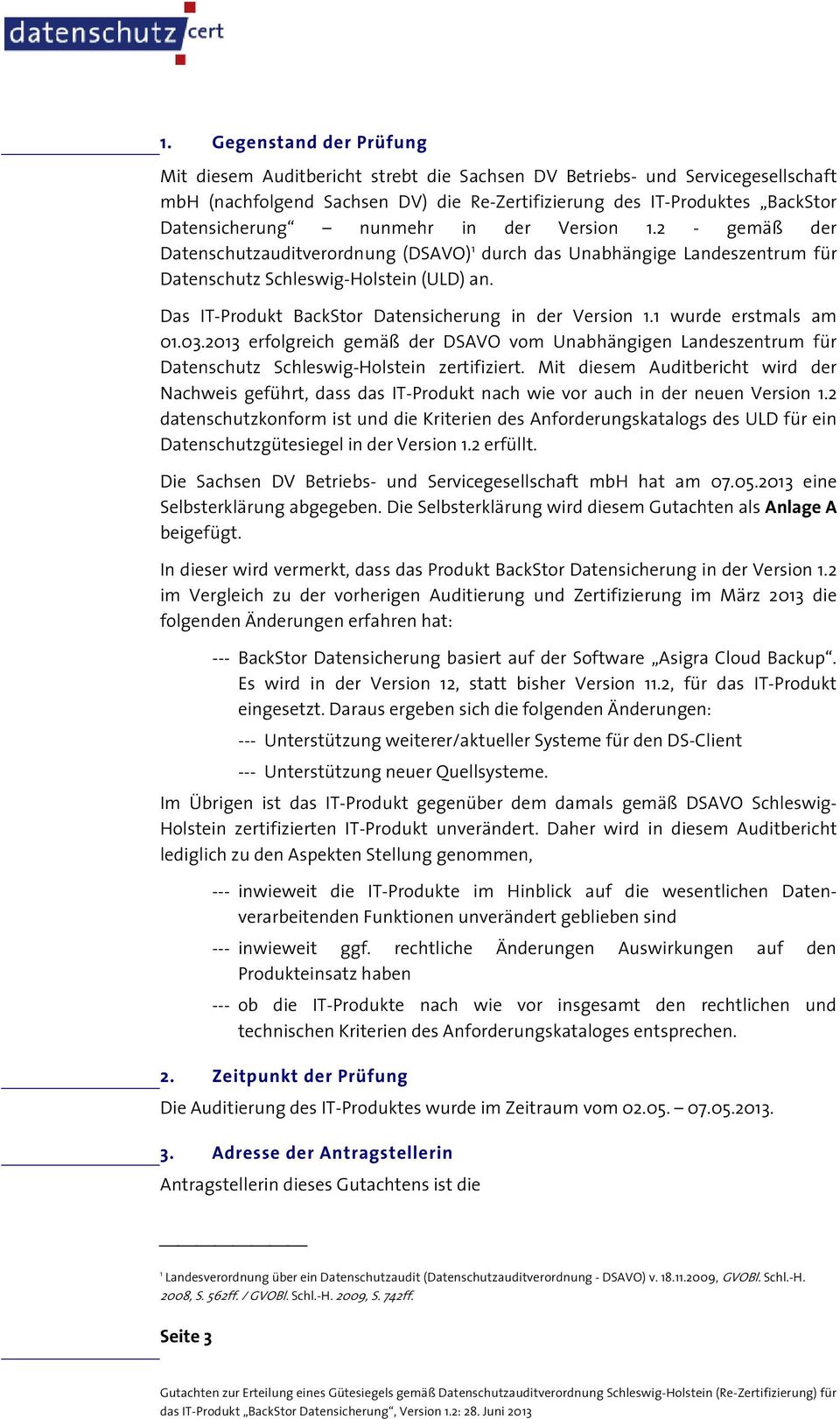 Das IT-Produkt BackStor Datensicherung in der Version 1.1 wurde erstmals am 01.03.2013 erfolgreich gemäß der DSAVO vom Unabhängigen Landeszentrum für Datenschutz Schleswig-Holstein zertifiziert.