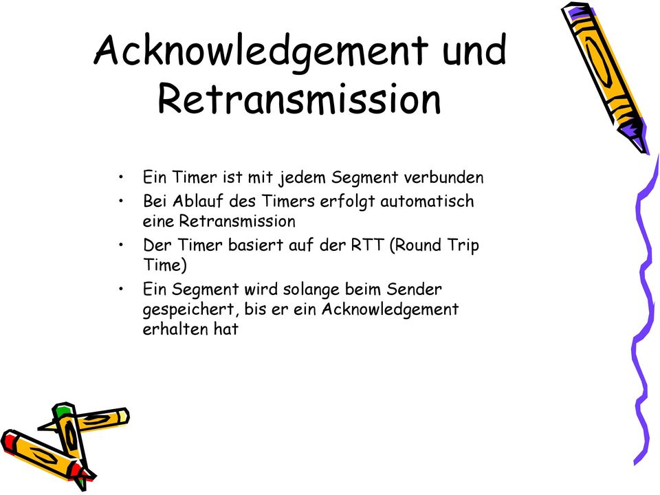 Retransmission Der Timer basiert auf der RTT (Round Trip Time) Ein