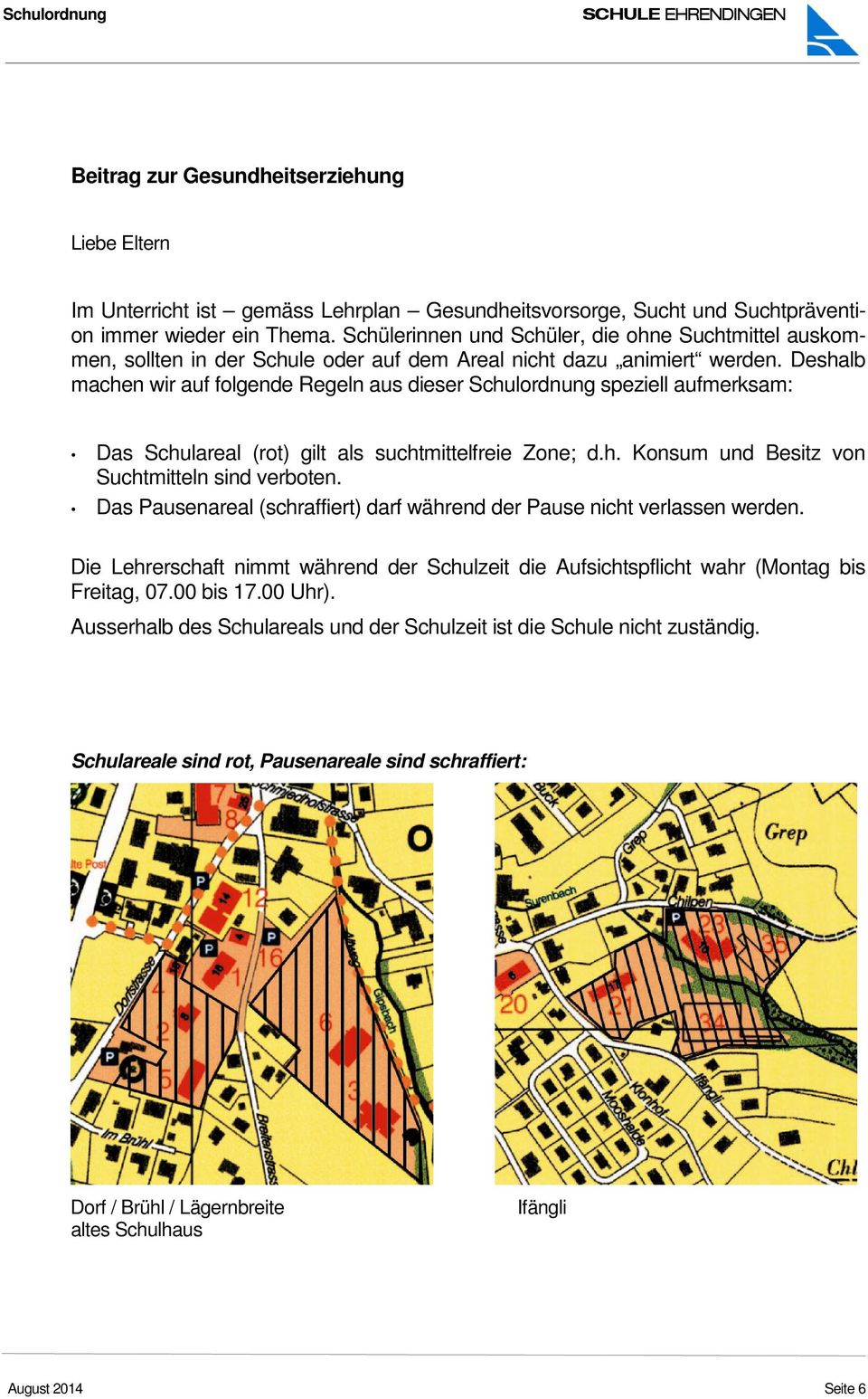 Deshalb machen wir auf folgende Regeln aus dieser Schulordnung speziell aufmerksam: Das Schulareal (rot) gilt als suchtmittelfreie Zone; d.h. Konsum und Besitz von Suchtmitteln sind verboten.