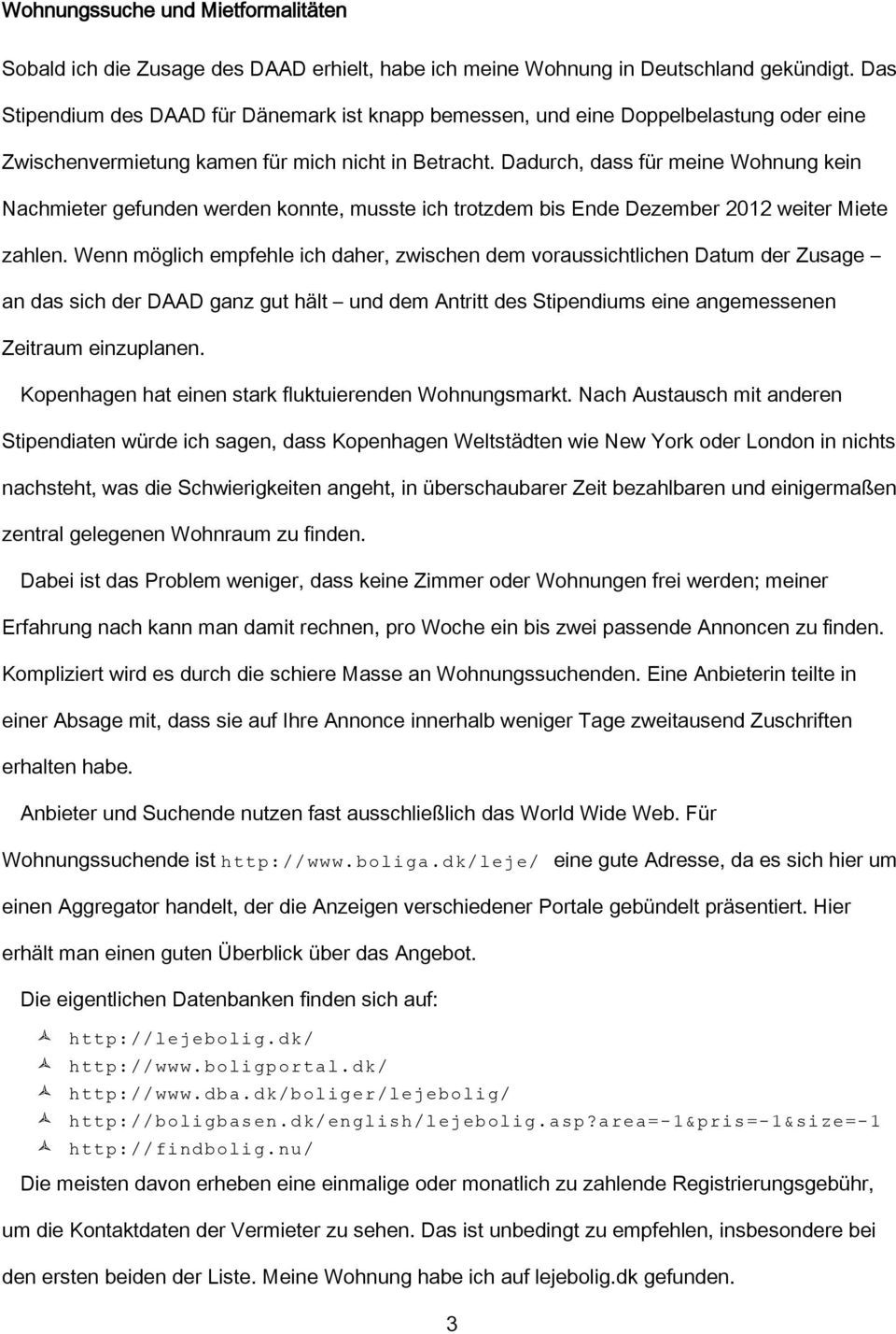 Dadurch, dass für meine Wohnung kein Nachmieter gefunden werden konnte, musste ich trotzdem bis Ende Dezember 2012 weiter Miete zahlen.