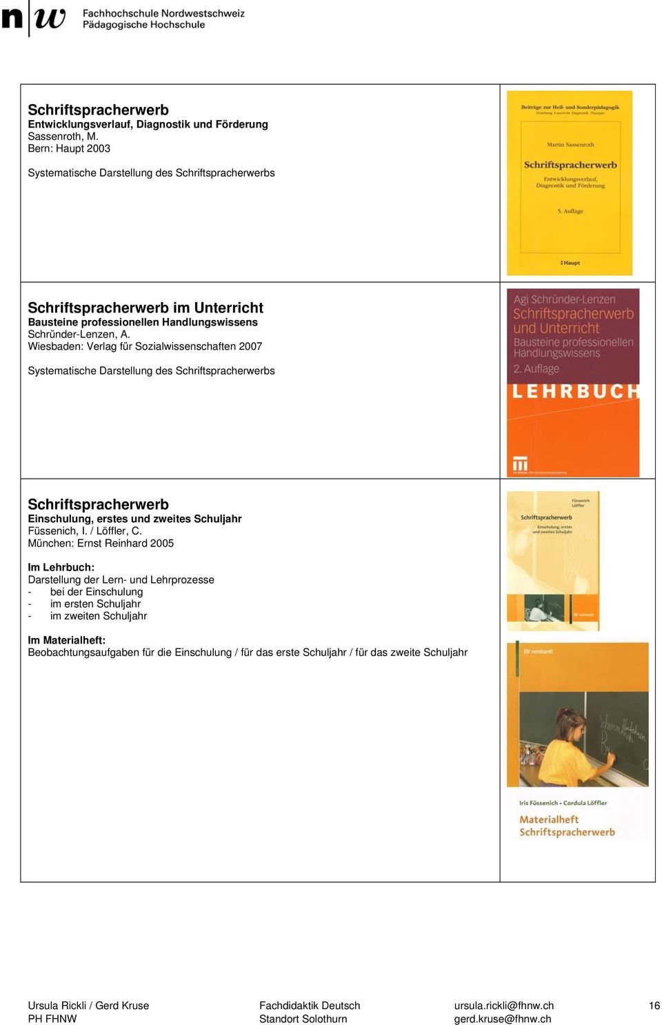 Wiesbaden: Verlag für Sozialwissenschaften 2007 Systematische Darstellung des Schriftspracherwerbs Schriftspracherwerb Einschulung, erstes und zweites Schuljahr Füssenich, I.