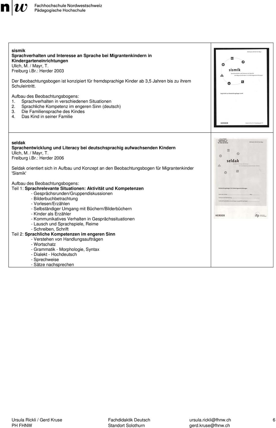 Sprachliche Kompetenz im engeren Sinn (deutsch) 3. Die Familiensprache des Kindes 4.