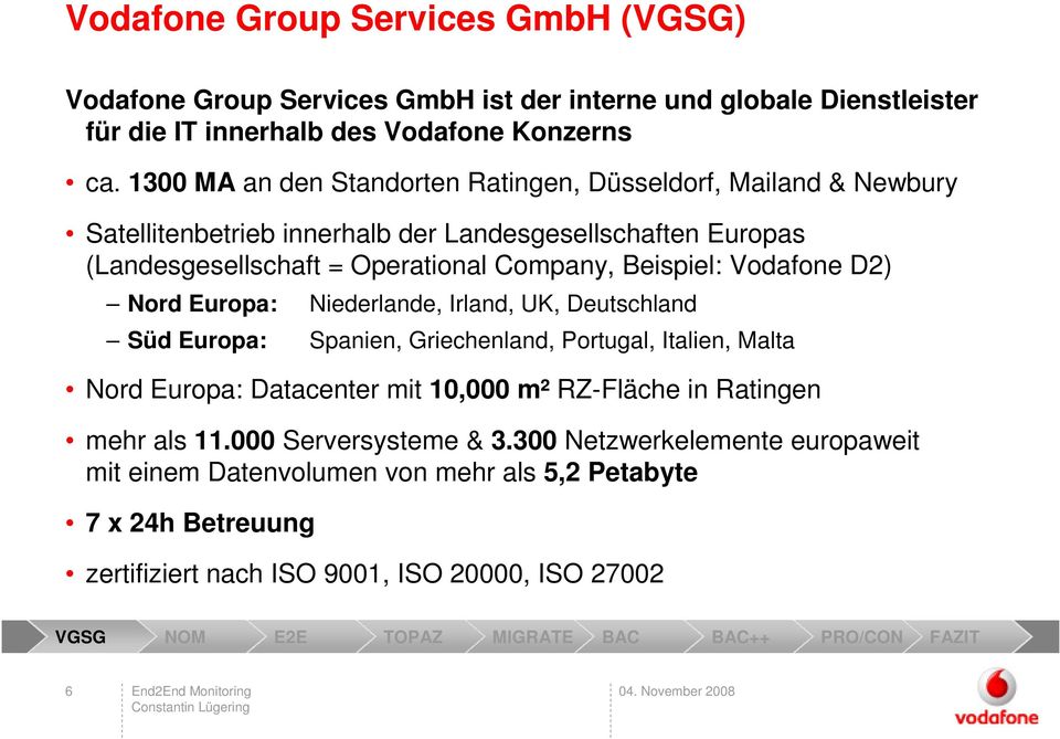 Vodafone D2) Nord Europa: Niederlande, Irland, UK, Deutschland Süd Europa: Spanien, Griechenland, Portugal, Italien, Malta Nord Europa: Datacenter mit 10,000 m² RZ-Fläche in