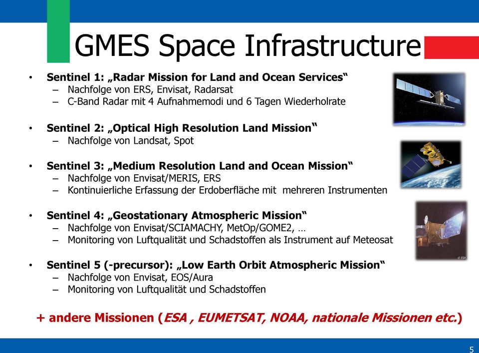 mehreren Instrumenten ESA ESA Sentinel 4: Geostationary Atmospheric Mission Nachfolge von Envisat/SCIAMACHY, MetOp/GOME2, Monitoring von Luftqualität und Schadstoffen als Instrument auf Meteosat