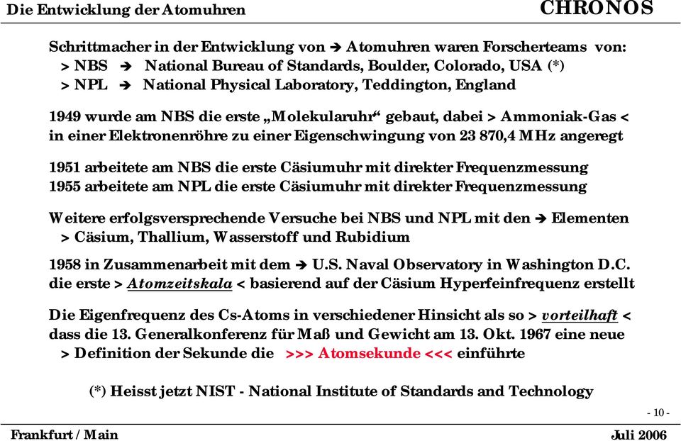 NBS die erste Cäsiumuhr mit direkter Frequenzmessung 1955 arbeitete am NPL die erste Cäsiumuhr mit direkter Frequenzmessung Weitere erfolgsversprechende Versuche bei NBS und NPL mit den Elementen >